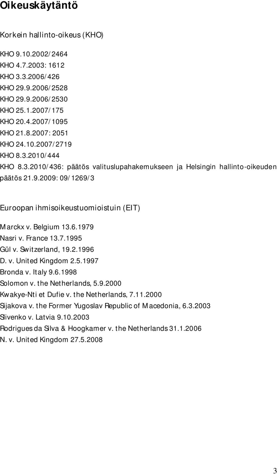 6.1979 Nasri v. France 13.7.1995 Gül v. Switzerland, 19.2.1996 D. v. United Kingdom 2.5.1997 Bronda v. Italy 9.6.1998 Solomon v. the Netherlands, 5.9.2000 Kwakye-Nti et Dufie v. the Netherlands, 7.