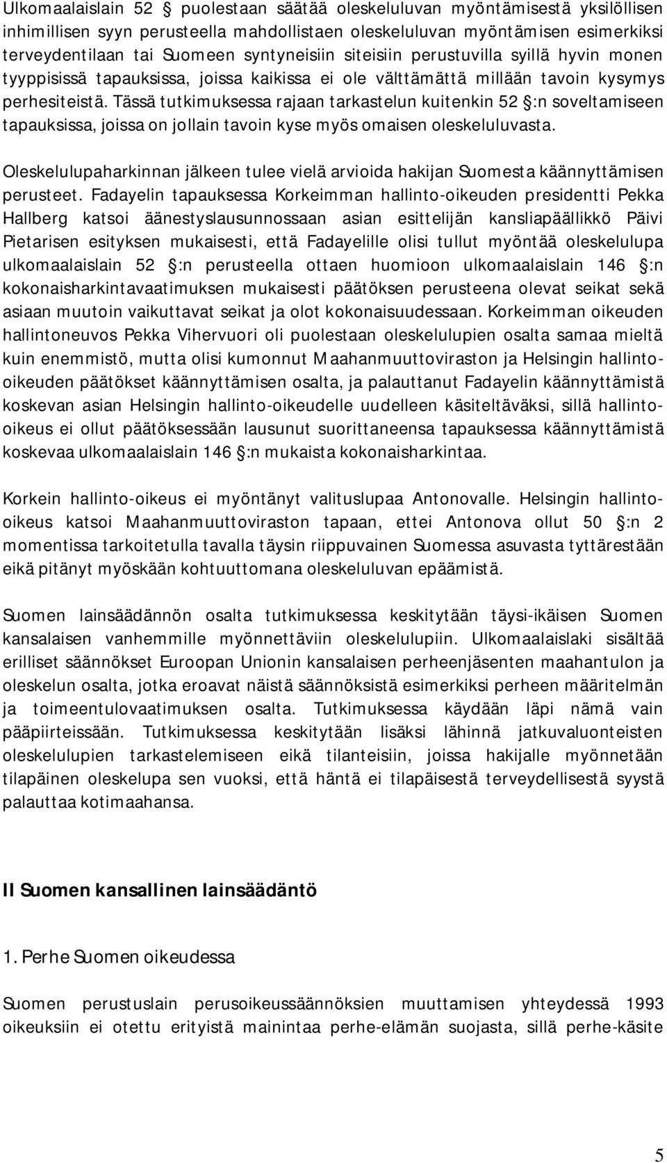 Tässä tutkimuksessa rajaan tarkastelun kuitenkin 52 :n soveltamiseen tapauksissa, joissa on jollain tavoin kyse myös omaisen oleskeluluvasta.