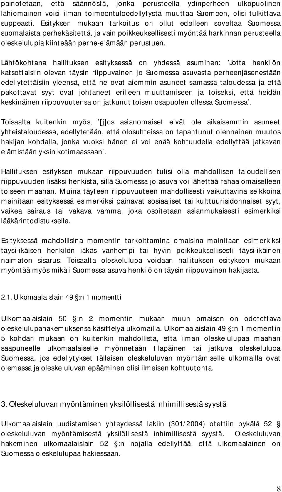 Lähtökohtana hallituksen esityksessä on yhdessä asuminen: Jotta henkilön katsottaisiin olevan täysin riippuvainen jo Suomessa asuvasta perheenjäsenestään edellytettäisiin yleensä, että he ovat