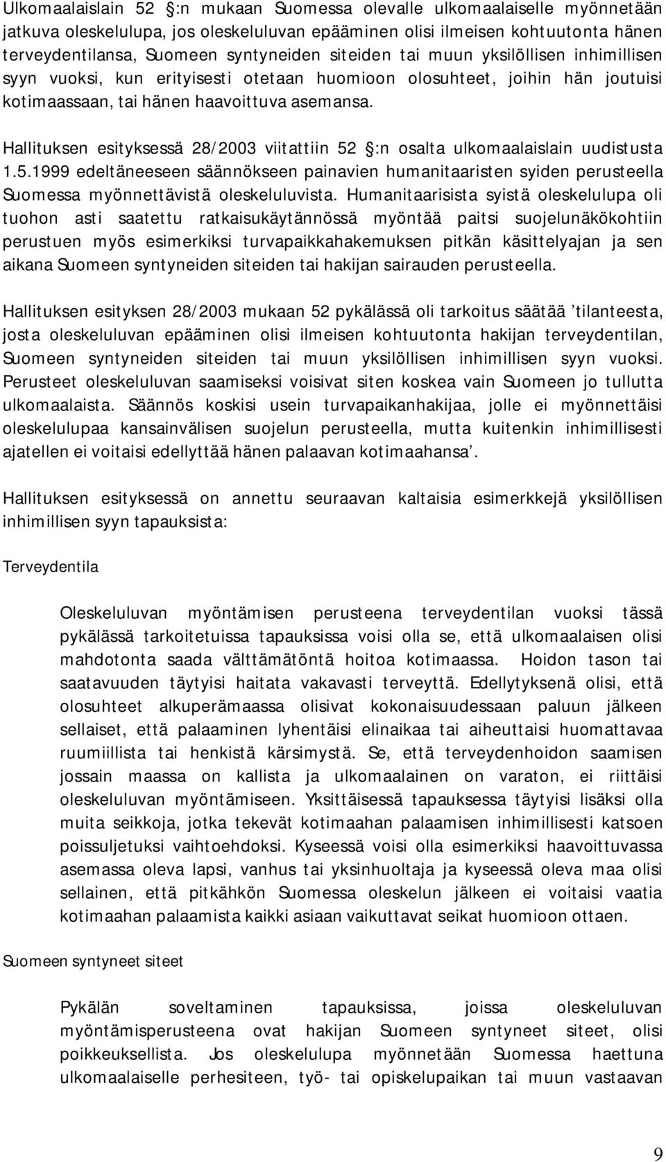 Hallituksen esityksessä 28/2003 viitattiin 52 :n osalta ulkomaalaislain uudistusta 1.5.1999 edeltäneeseen säännökseen painavien humanitaaristen syiden perusteella Suomessa myönnettävistä oleskeluluvista.