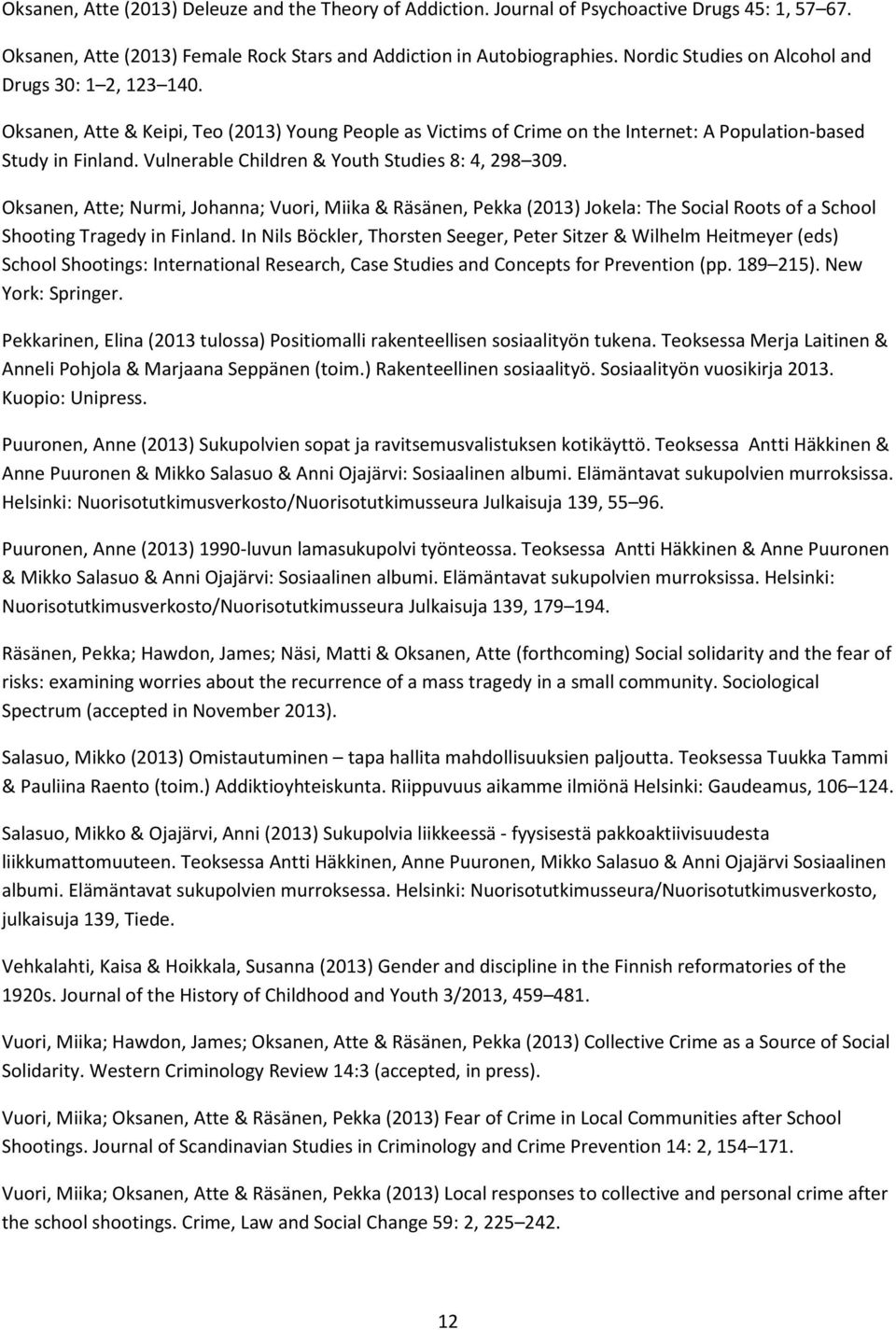 Vulnerable Children & Youth Studies 8: 4, 298 309. Oksanen, Atte; Nurmi, Johanna; Vuori, Miika & Räsänen, Pekka (2013) Jokela: The Social Roots of a School Shooting Tragedy in Finland.