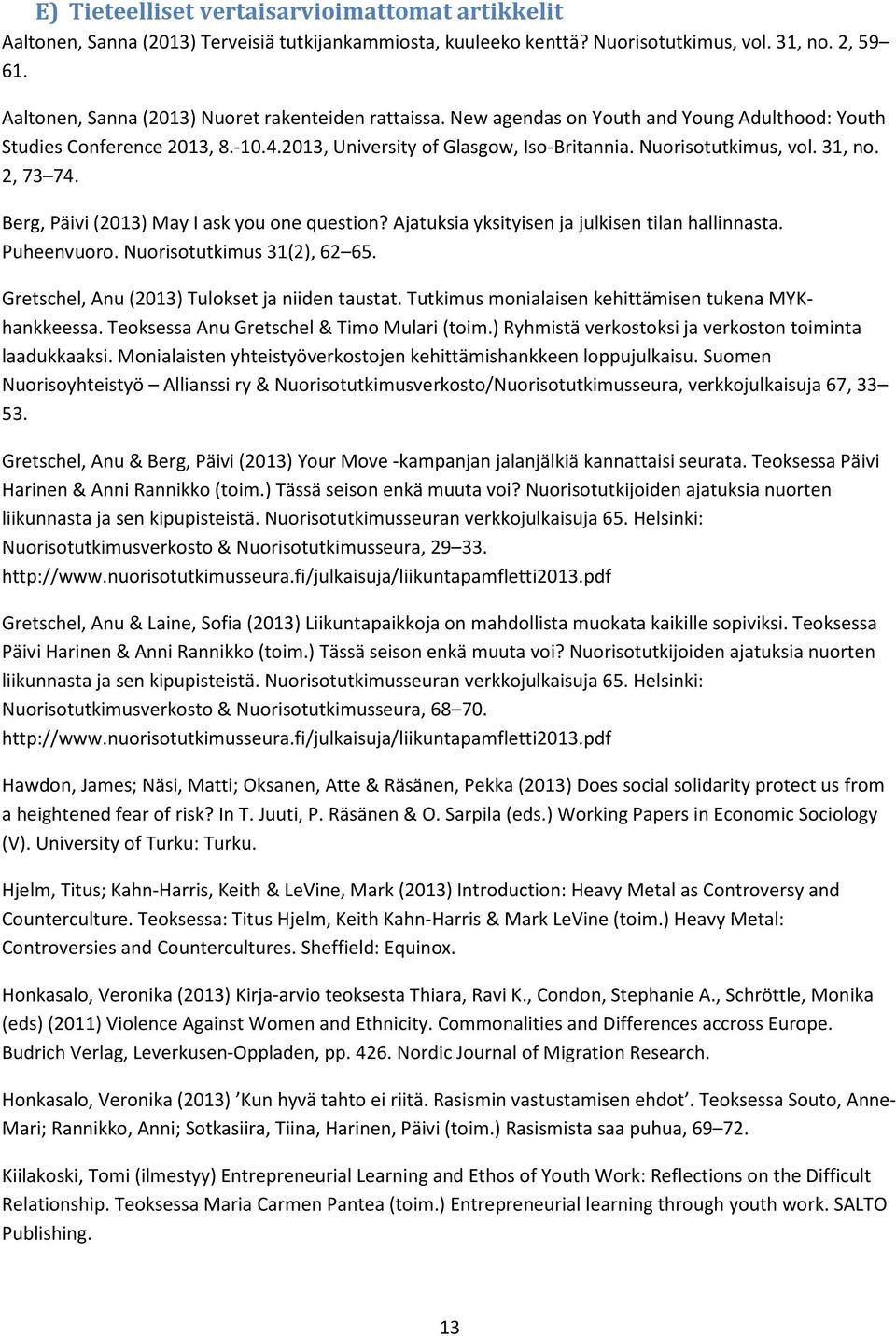 31, no. 2, 73 74. Berg, Päivi (2013) May I ask you one question? Ajatuksia yksityisen ja julkisen tilan hallinnasta. Puheenvuoro. Nuorisotutkimus 31(2), 62 65.