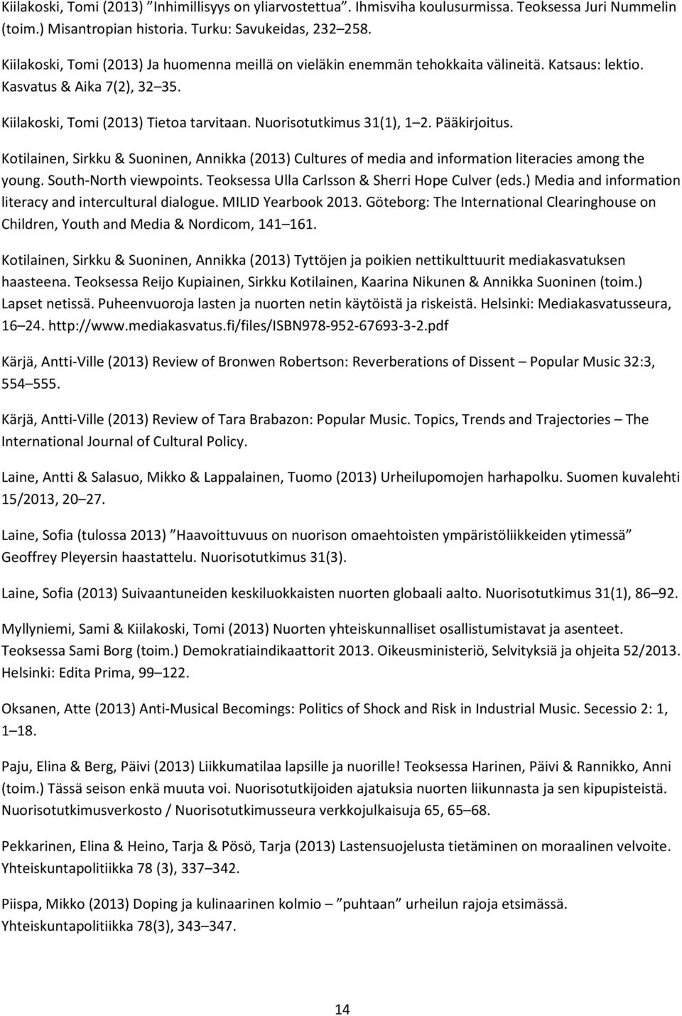 Pääkirjoitus. Kotilainen, Sirkku & Suoninen, Annikka (2013) Cultures of media and information literacies among the young. South-North viewpoints. Teoksessa Ulla Carlsson & Sherri Hope Culver (eds.