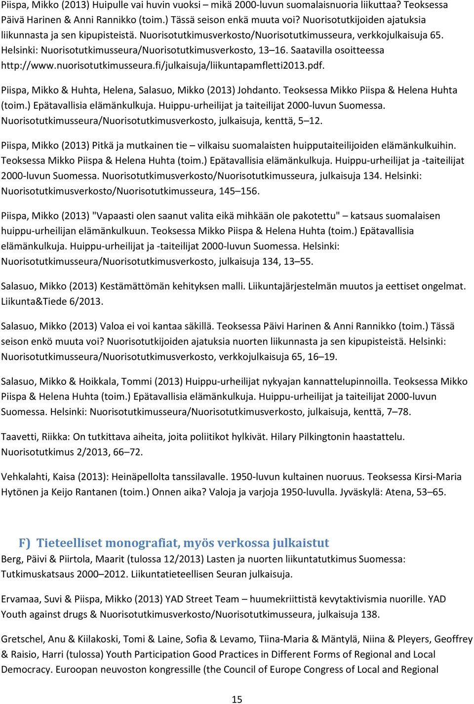 Saatavilla osoitteessa http://www.nuorisotutkimusseura.fi/julkaisuja/liikuntapamfletti2013.pdf. Piispa, Mikko & Huhta, Helena, Salasuo, Mikko (2013) Johdanto.