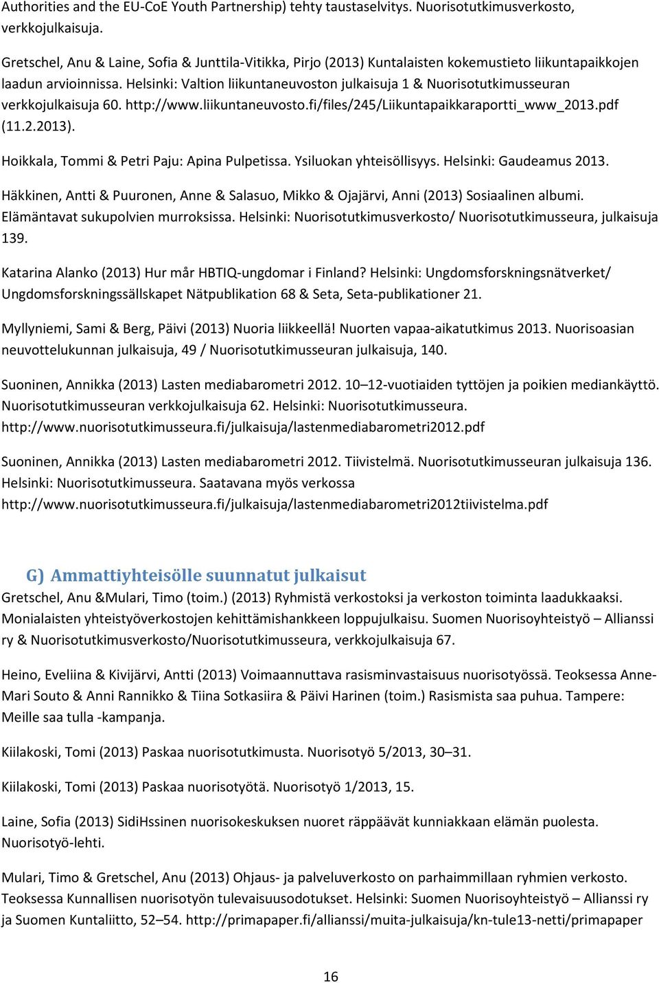 Helsinki: Valtion liikuntaneuvoston julkaisuja 1 & Nuorisotutkimusseuran verkkojulkaisuja 60. http://www.liikuntaneuvosto.fi/files/245/liikuntapaikkaraportti_www_2013.pdf (11.2.2013).