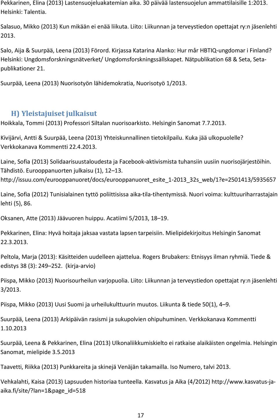 Helsinki: Ungdomsforskningsnätverket/ Ungdomsforskningssällskapet. Nätpublikation 68 & Seta, Setapublikationer 21. Suurpää, Leena (2013) Nuorisotyön lähidemokratia, Nuorisotyö 1/2013.