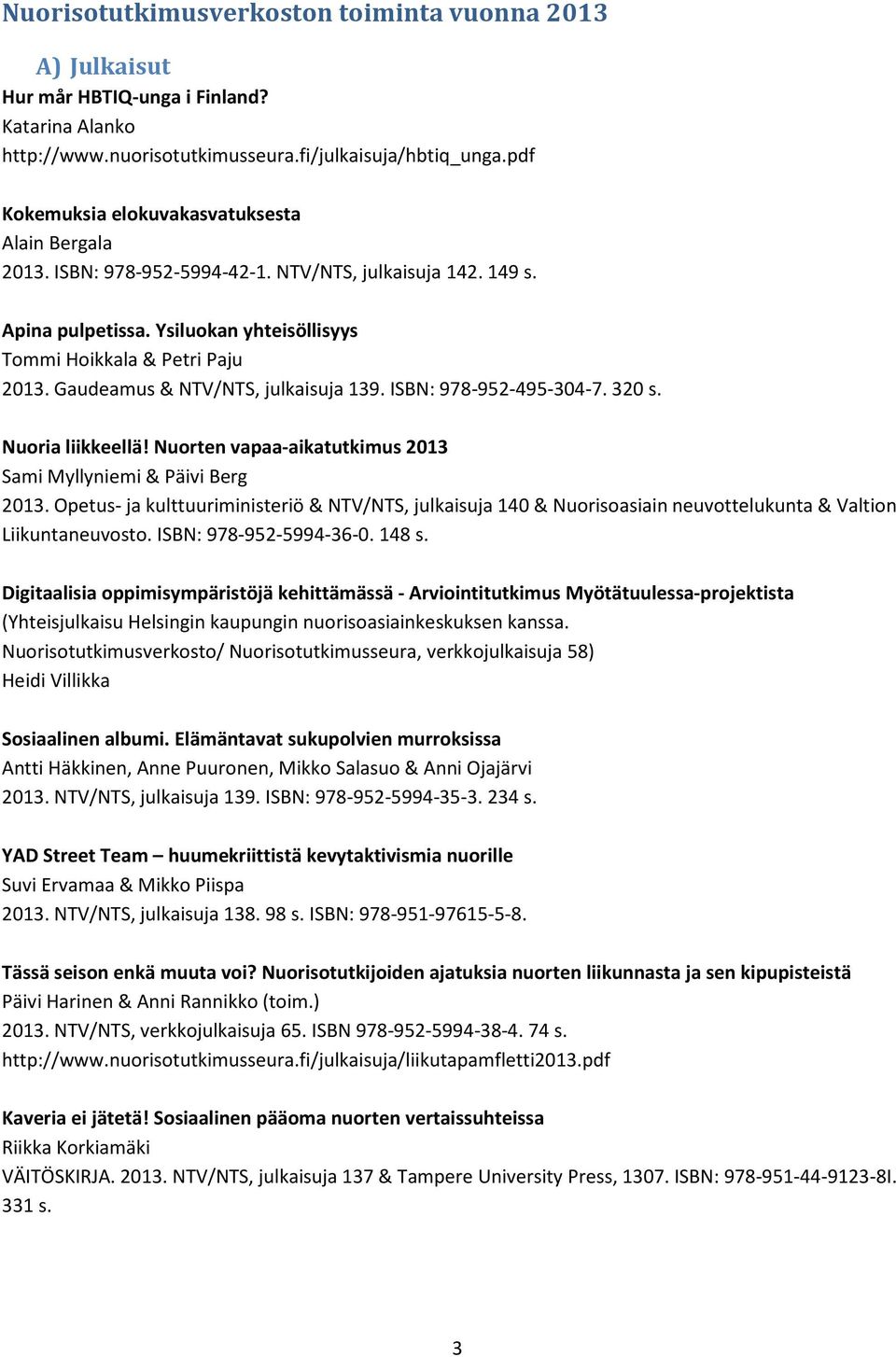 Gaudeamus & NTV/NTS, julkaisuja 139. ISBN: 978-952-495-304-7. 320 s. Nuoria liikkeellä! Nuorten vapaa-aikatutkimus 2013 Sami Myllyniemi & Päivi Berg 2013.