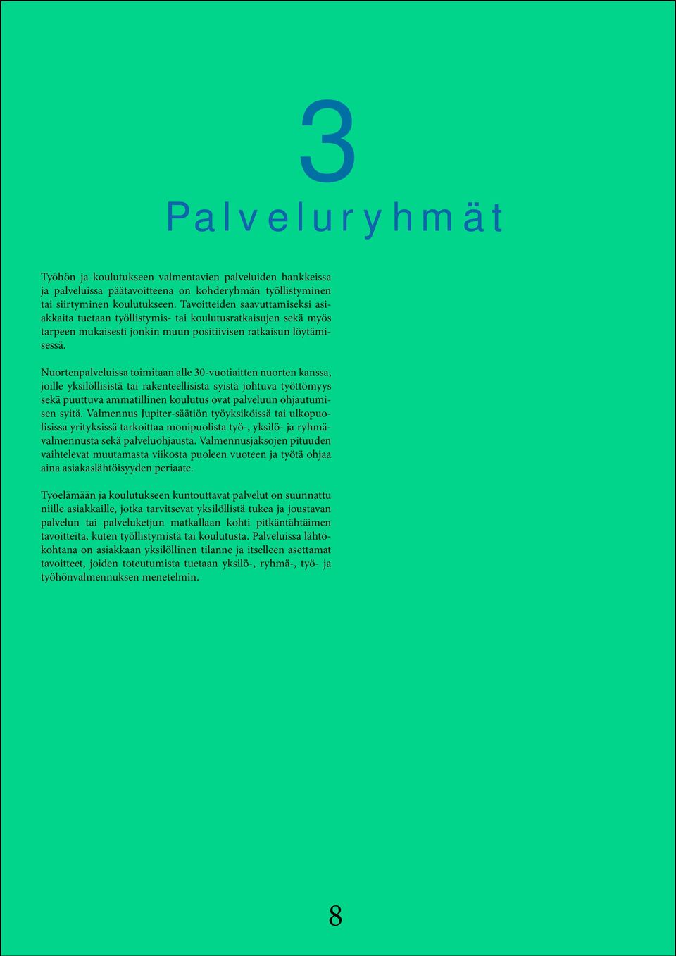 Nuortenpalveluissa toimitaan alle 30-vuotiaitten nuorten kanssa, joille yksilöllisistä tai rakenteellisista syistä johtuva työttömyys sekä puuttuva ammatillinen koulutus ovat palveluun ohjautumisen