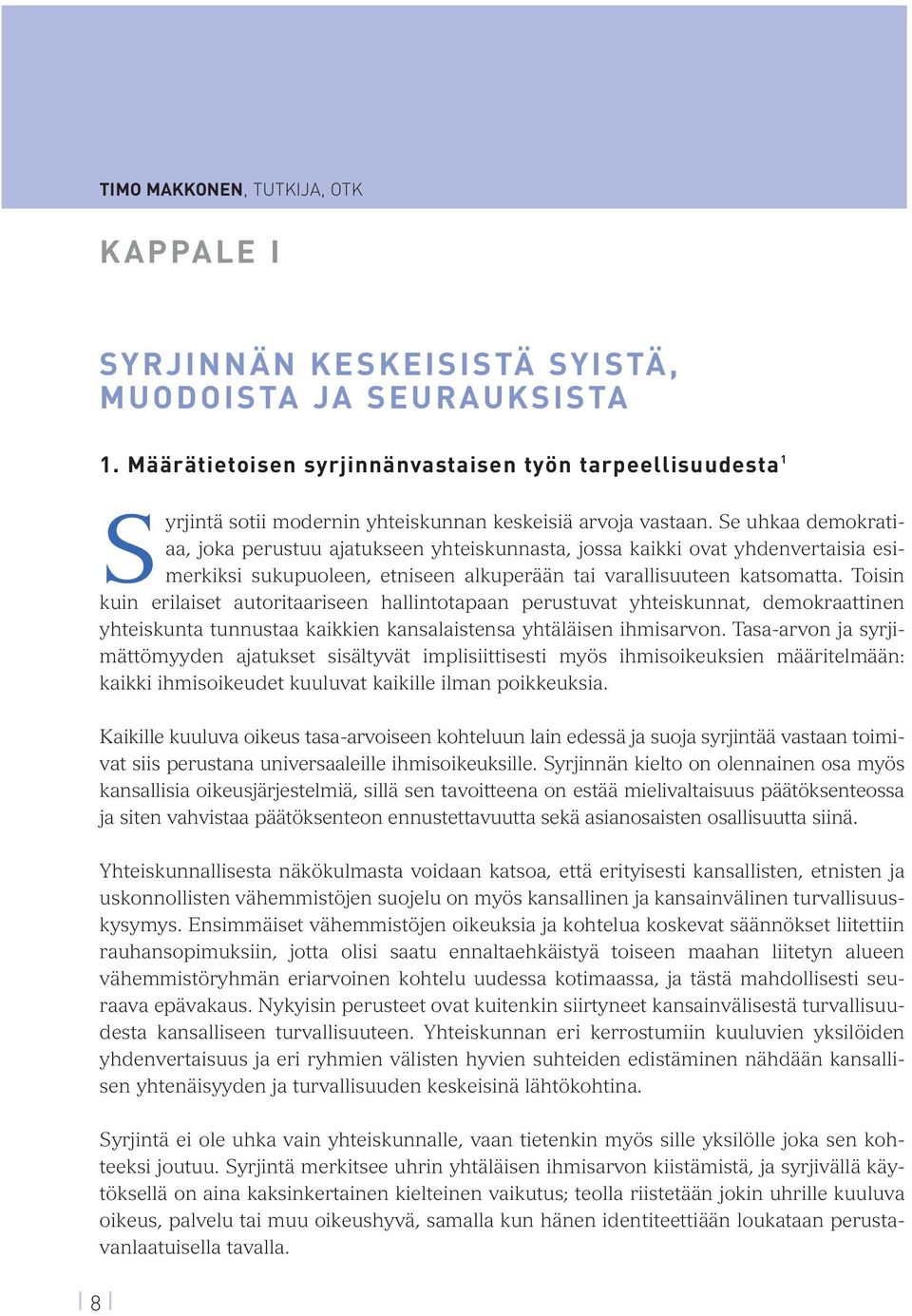 Se uhkaa demokratiaa, joka perustuu ajatukseen yhteiskunnasta, jossa kaikki ovat yhdenvertaisia esimerkiksi sukupuoleen, etniseen alkuperään tai varallisuuteen katsomatta.