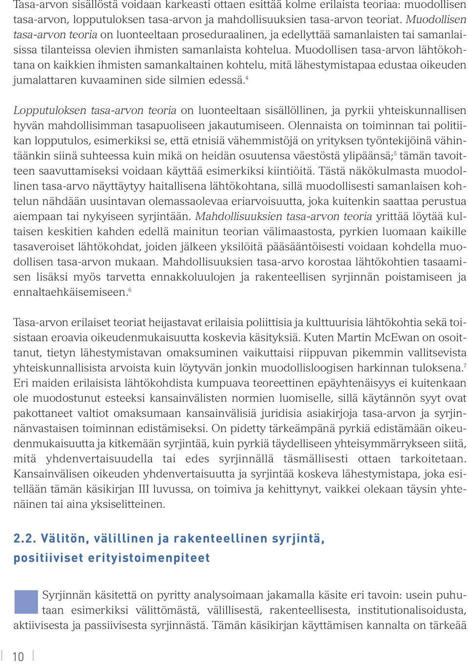 Muodollisen tasa-arvon lähtökohtana on kaikkien ihmisten samankaltainen kohtelu, mitä lähestymistapaa edustaa oikeuden jumalattaren kuvaaminen side silmien edessä.