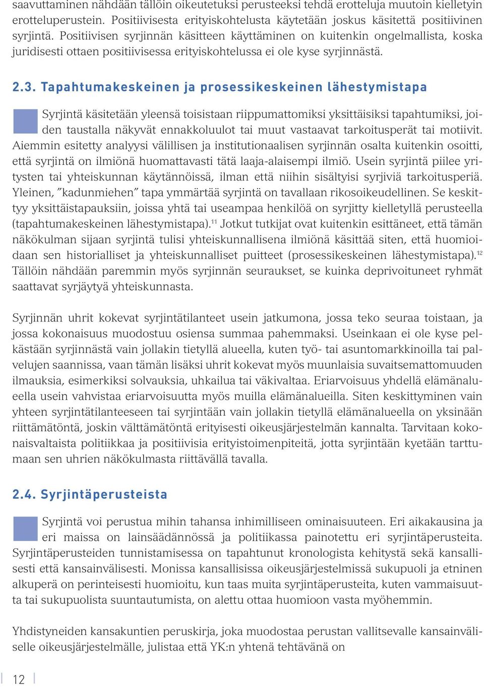 Tapahtumakeskeinen ja prosessikeskeinen lähestymistapa Syrjintä käsitetään yleensä toisistaan riippumattomiksi yksittäisiksi tapahtumiksi, joiden taustalla näkyvät ennakkoluulot tai muut vastaavat