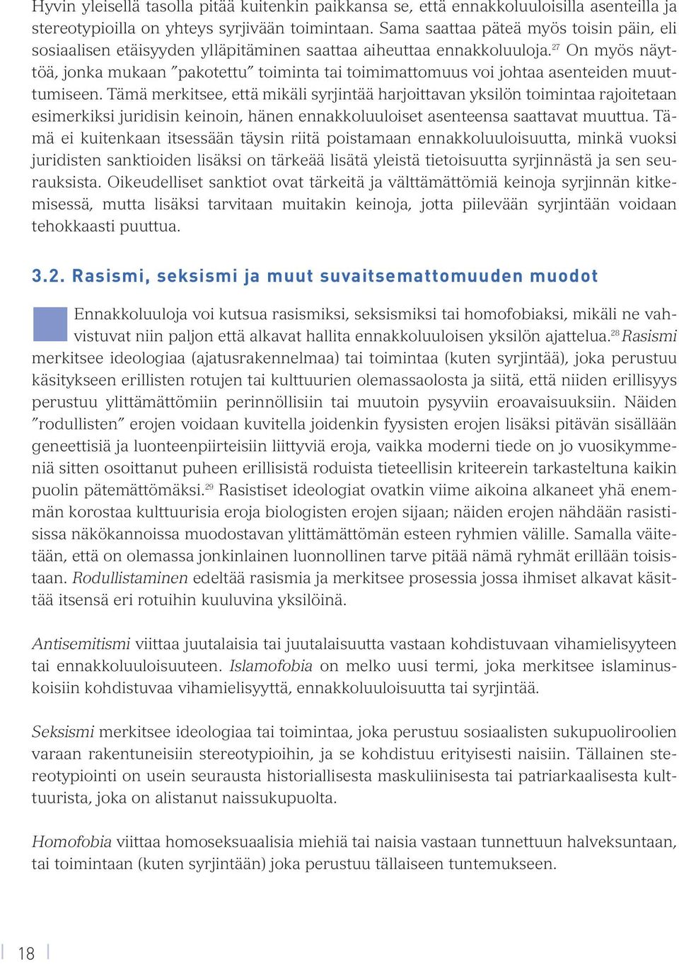 27 On myös näyttöä, jonka mukaan pakotettu toiminta tai toimimattomuus voi johtaa asenteiden muuttumiseen.