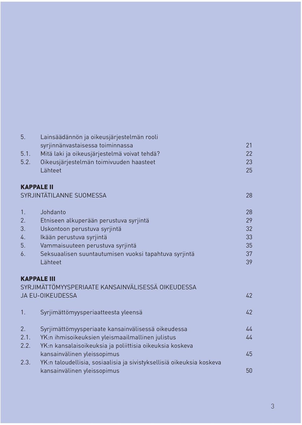 Seksuaalisen suuntautumisen vuoksi tapahtuva syrjintä 37 Lähteet 39 KAPPALE III SYRJIMÄTTÖMYYSPERIAATE KANSAINVÄLISESSÄ OIKEUDESSA JA EU-OIKEUDESSA 42 1. Syrjimättömyysperiaatteesta yleensä 42 2.