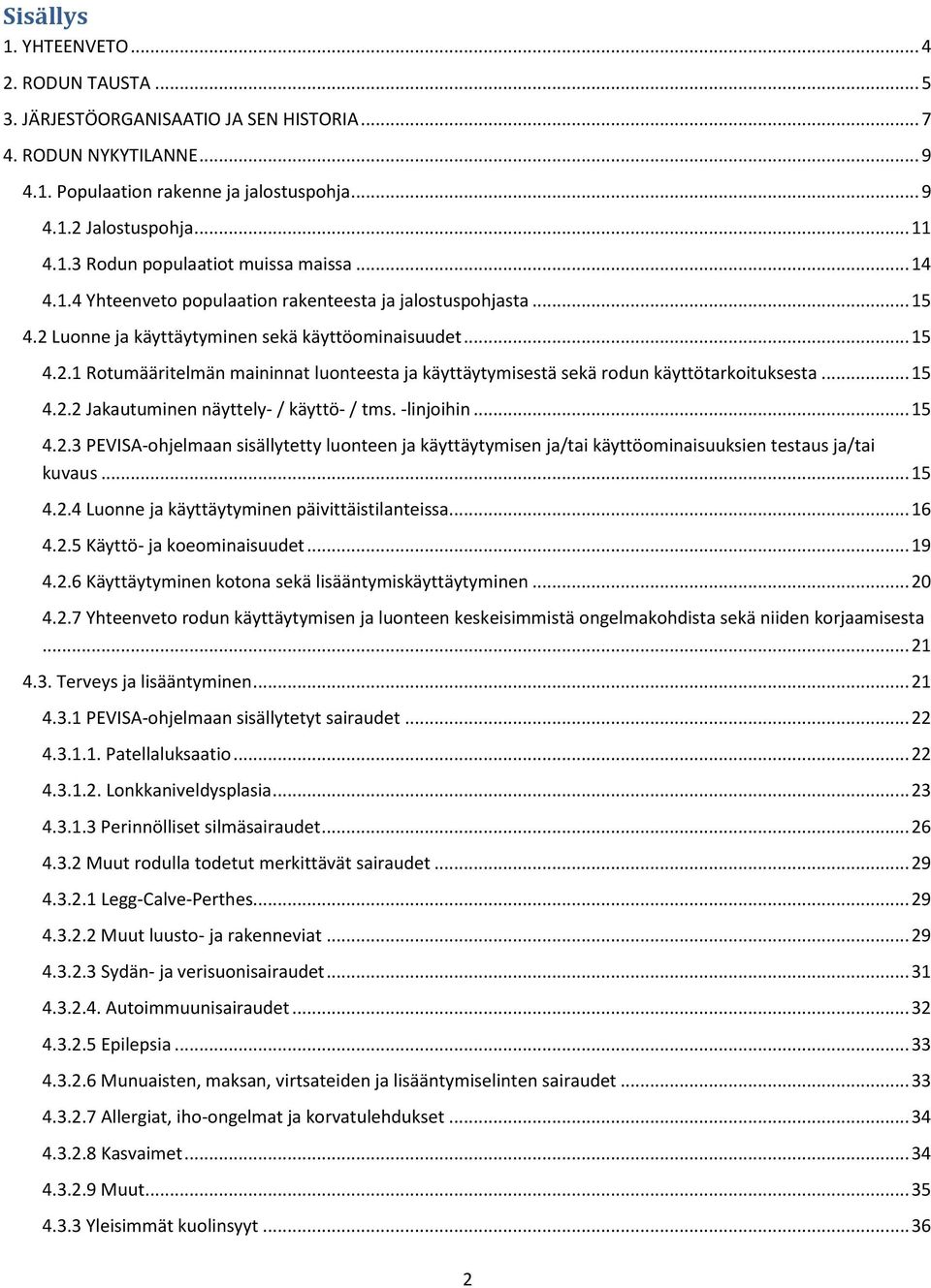 .. 15 4.2.2 Jakautuminen näyttely- / käyttö- / tms. -linjoihin... 15 4.2.3 PEVISA-ohjelmaan sisällytetty luonteen ja käyttäytymisen ja/tai käyttöominaisuuksien testaus ja/tai kuvaus... 15 4.2.4 Luonne ja käyttäytyminen päivittäistilanteissa.