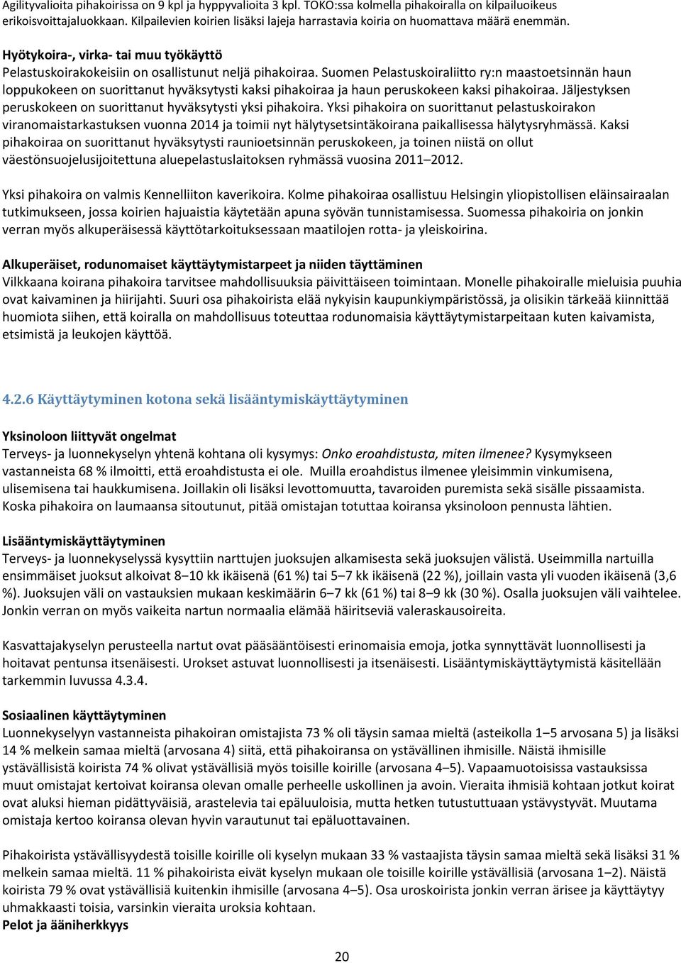 Suomen Pelastuskoiraliitto ry:n maastoetsinnän haun loppukokeen on suorittanut hyväksytysti kaksi pihakoiraa ja haun peruskokeen kaksi pihakoiraa.