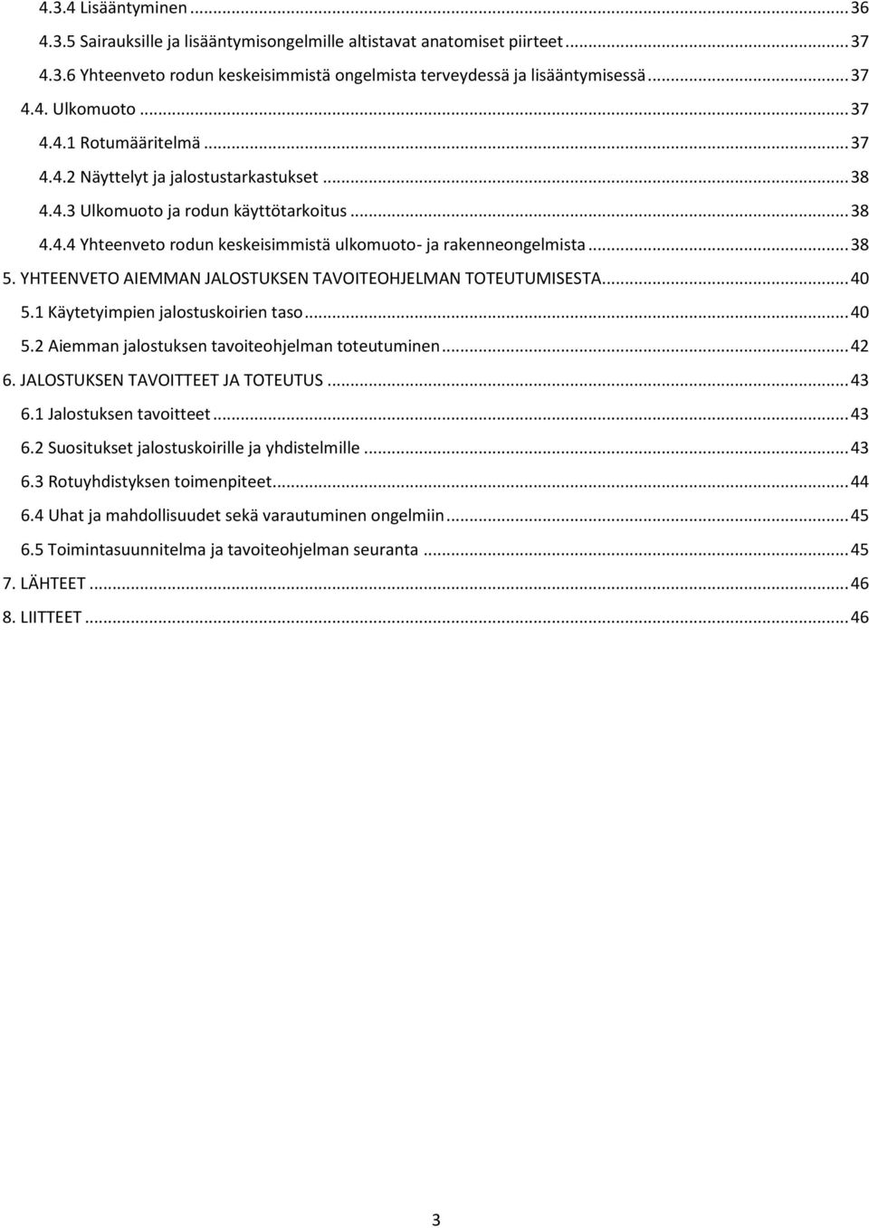 .. 38 5. YHTEENVETO AIEMMAN JALOSTUKSEN TAVOITEOHJELMAN TOTEUTUMISESTA... 40 5.1 Käytetyimpien jalostuskoirien taso... 40 5.2 Aiemman jalostuksen tavoiteohjelman toteutuminen... 42 6.