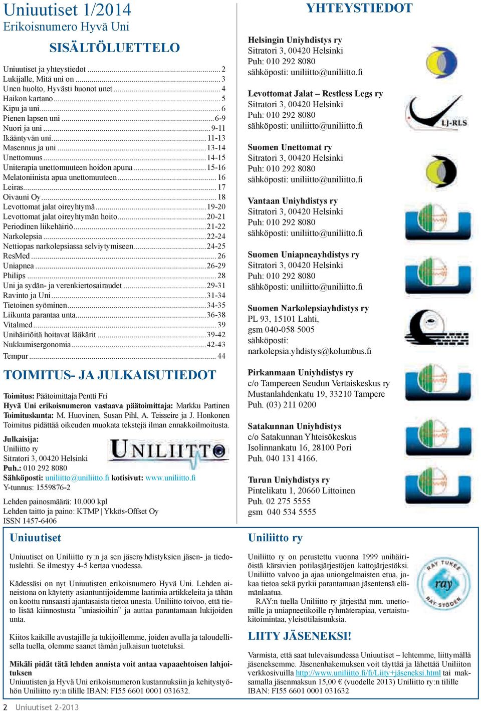 .. 11-13 5 Masennus Kipu ja uni ja uni... 13-14 6 Unettomuus Pienen lapsen uni...6-9 14-15 Uniterapia Nuori ja unettomuuteen uni...9-11 hoidon apuna 15-16 Melatoniinista Ikääntyvän uni apua.