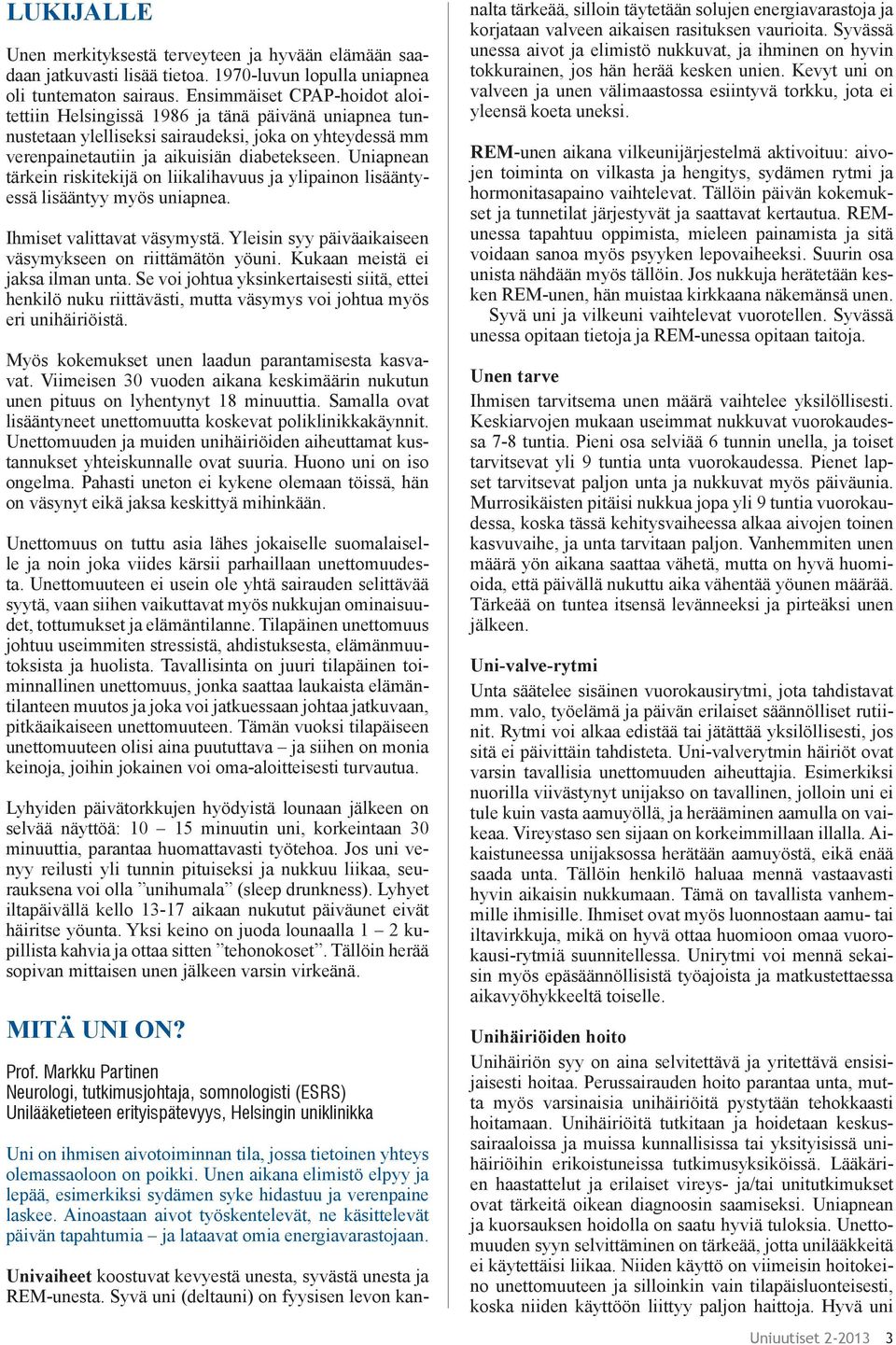 Uniapnean tärkein riskitekijä on liikalihavuus ja ylipainon lisääntyessä lisääntyy myös uniapnea. Ihmiset valittavat väsymystä. Yleisin syy päiväaikaiseen väsymykseen on riittämätön yöuni.