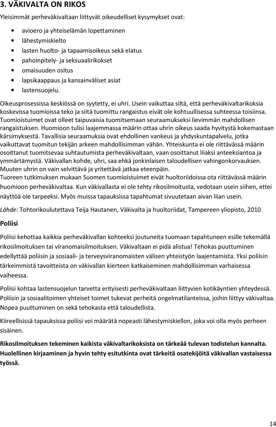 Usein vaikuttaa siltä, että perheväkivaltarikoksia koskevissa tuomioissa teko ja siitä tuomittu rangaistus eivät ole kohtuullisessa suhteessa toisiinsa.