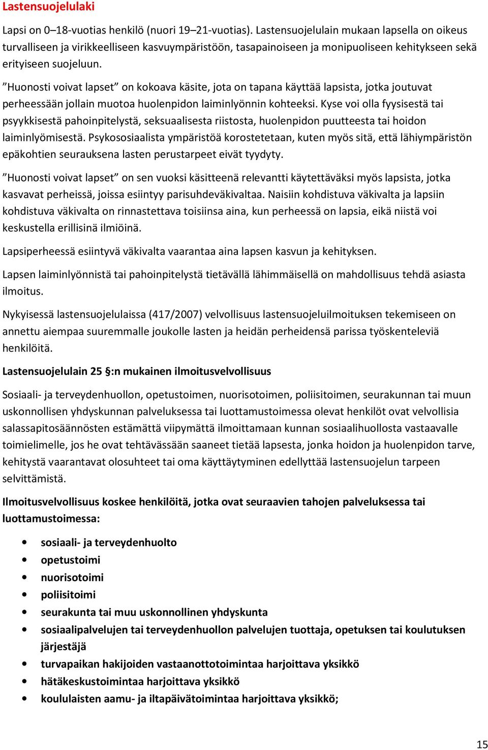 Huonosti voivat lapset on kokoava käsite, jota on tapana käyttää lapsista, jotka joutuvat perheessään jollain muotoa huolenpidon laiminlyönnin kohteeksi.