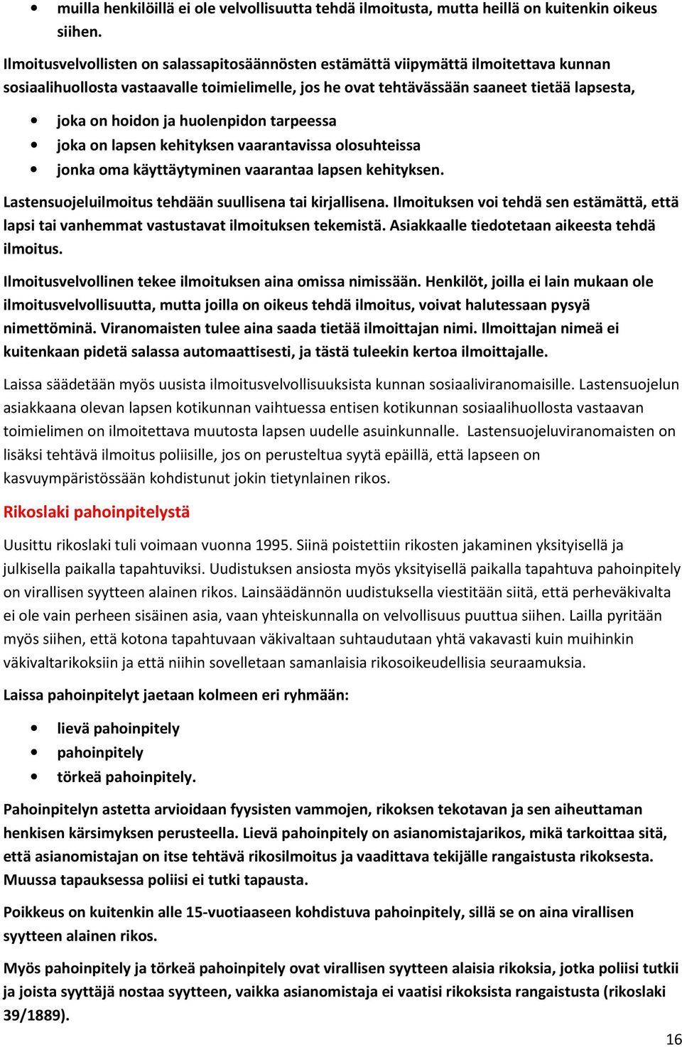 huolenpidon tarpeessa joka on lapsen kehityksen vaarantavissa olosuhteissa jonka oma käyttäytyminen vaarantaa lapsen kehityksen. Lastensuojeluilmoitus tehdään suullisena tai kirjallisena.