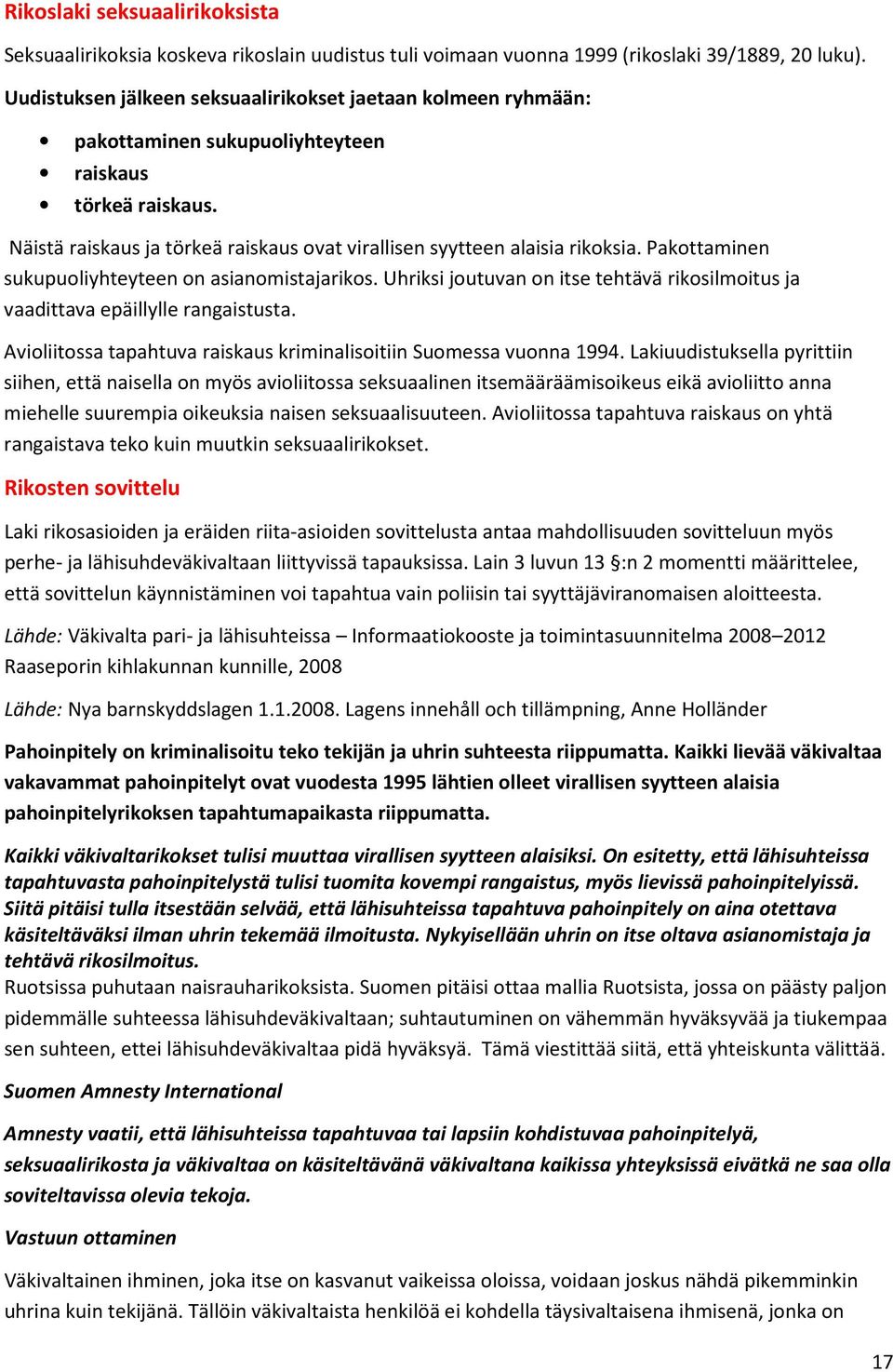 Pakottaminen sukupuoliyhteyteen on asianomistajarikos. Uhriksi joutuvan on itse tehtävä rikosilmoitus ja vaadittava epäillylle rangaistusta.