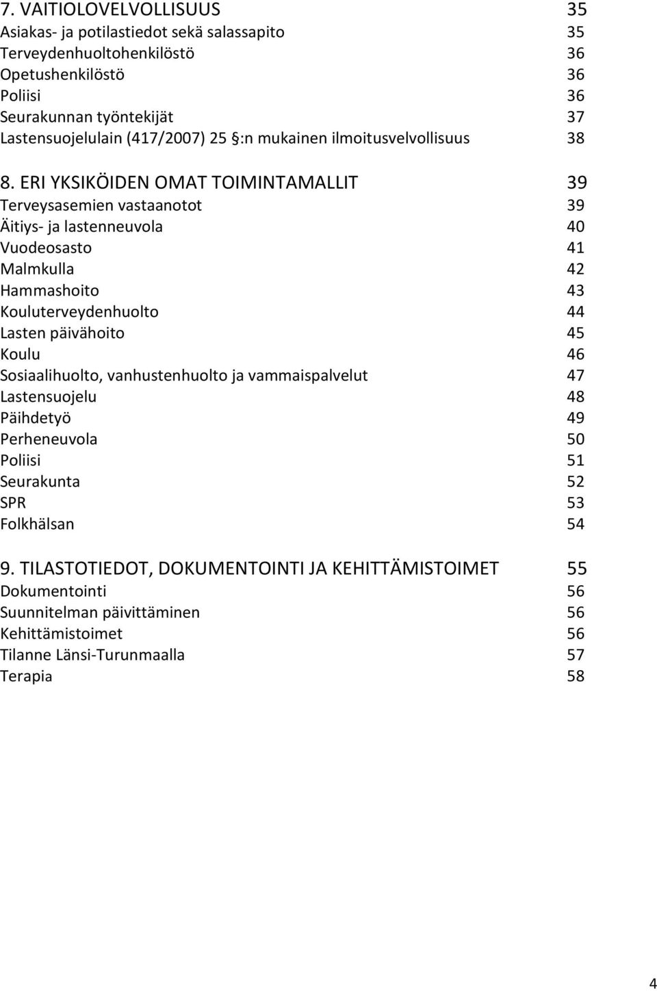 ERI YKSIKÖIDEN OMAT TOIMINTAMALLIT 39 Terveysasemien vastaanotot 39 Äitiys- ja lastenneuvola 40 Vuodeosasto 41 Malmkulla 42 Hammashoito 43 Kouluterveydenhuolto 44 Lasten päivähoito 45