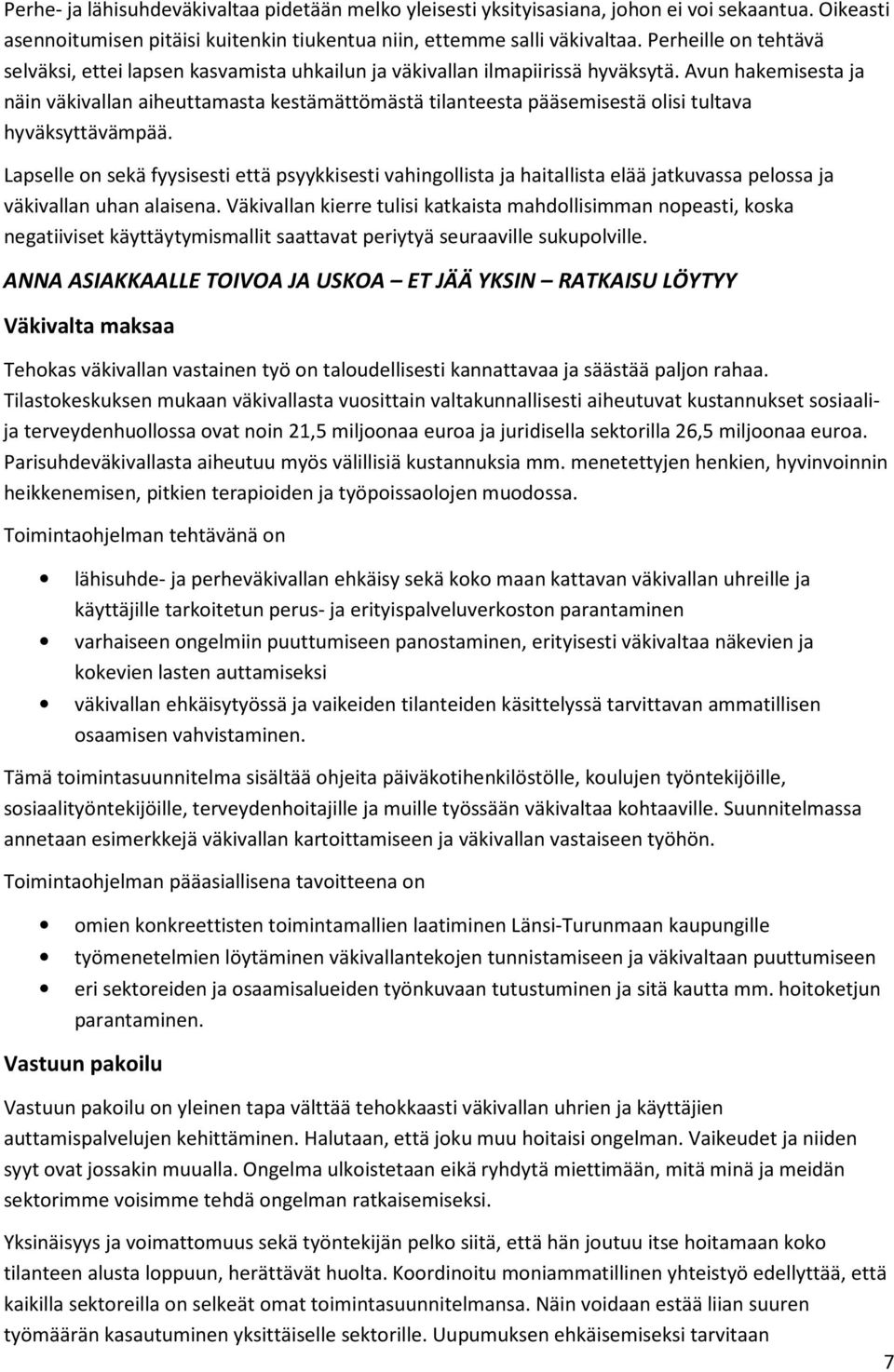 Avun hakemisesta ja näin väkivallan aiheuttamasta kestämättömästä tilanteesta pääsemisestä olisi tultava hyväksyttävämpää.