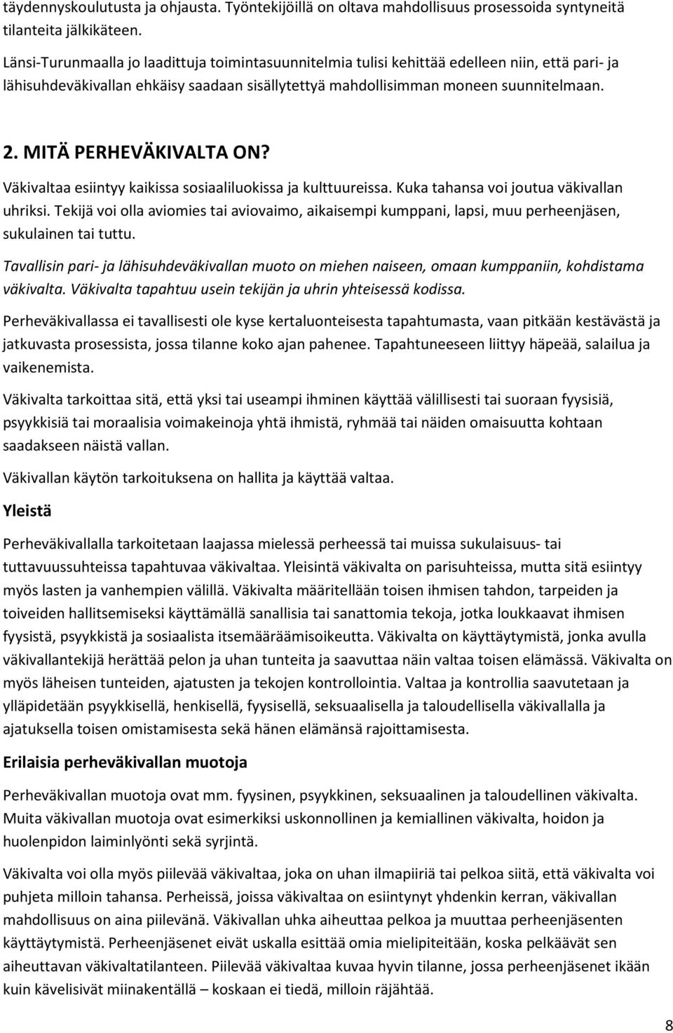 MITÄ PERHEVÄKIVALTA ON? Väkivaltaa esiintyy kaikissa sosiaaliluokissa ja kulttuureissa. Kuka tahansa voi joutua väkivallan uhriksi.