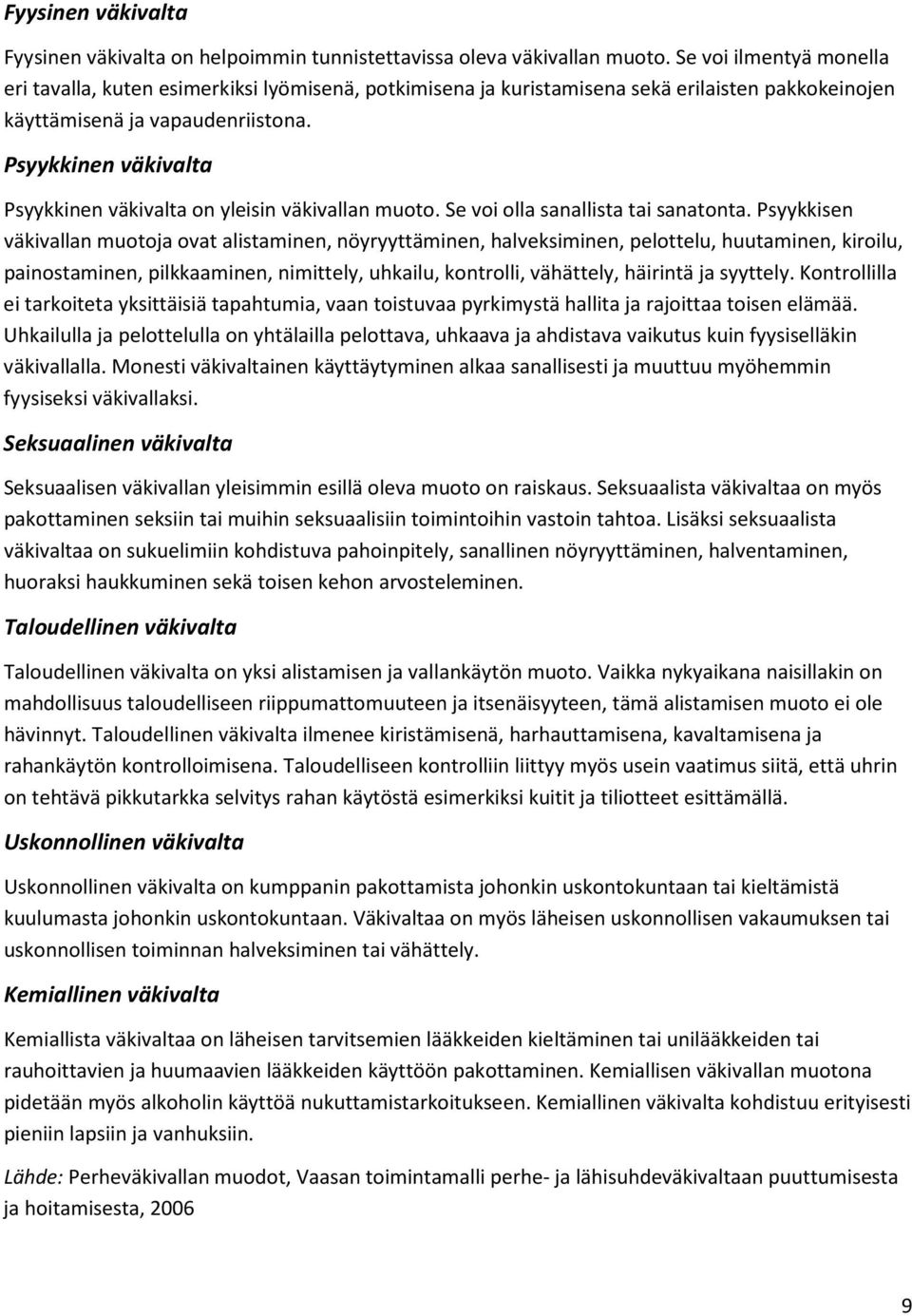 Psyykkinen väkivalta Psyykkinen väkivalta on yleisin väkivallan muoto. Se voi olla sanallista tai sanatonta.