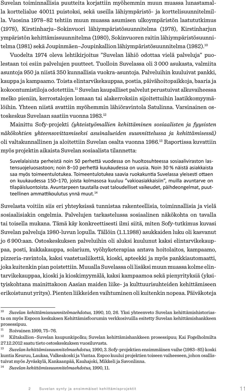 Sokinvuoren raitin lähiympäristösuunnitelma (1981) sekä Joupinmäen Joupinkallion lähiympäristösuunnitelma (1982).