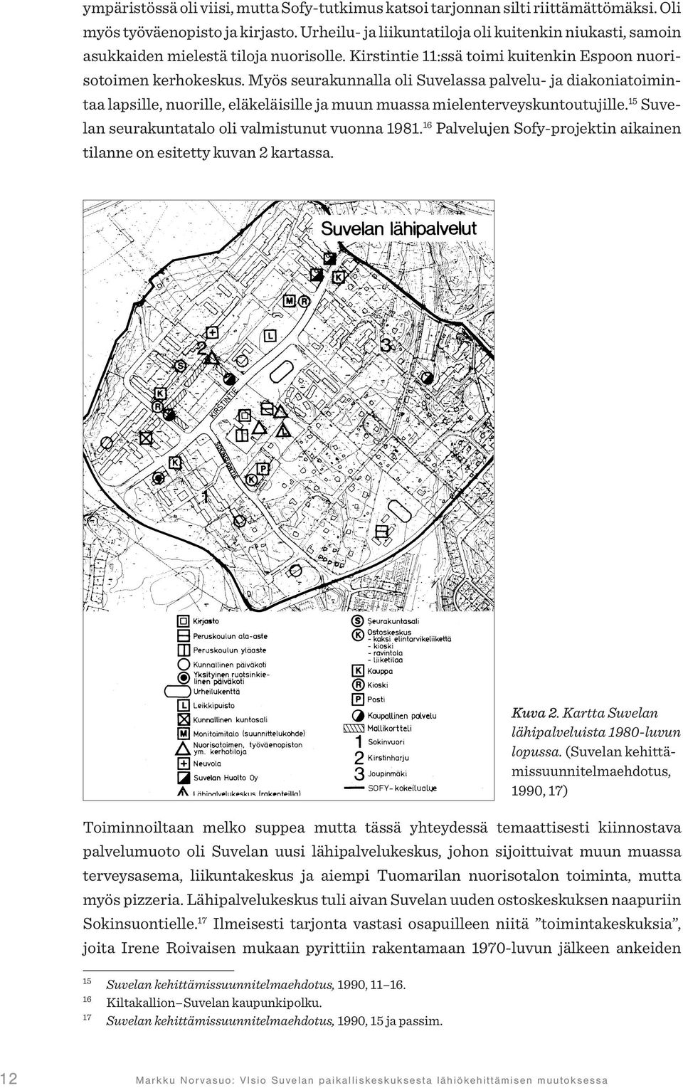 Myös seurakunnalla oli Suvelassa palvelu- ja diakoniatoimintaa lapsille, nuorille, eläkeläisille ja muun muassa mielenterveyskuntoutujille. 15 Suvelan seurakuntatalo oli valmistunut vuonna 1981.