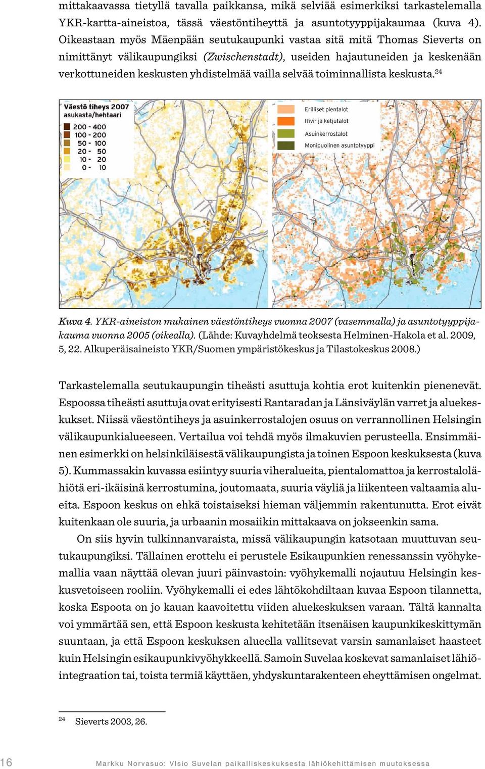 selvää toiminnallista keskusta. 24 Kuva 4. YKR-aineiston mukainen väestöntiheys vuonna 2007 (vasemmalla) ja asuntotyyppijakauma vuonna 2005 (oikealla).