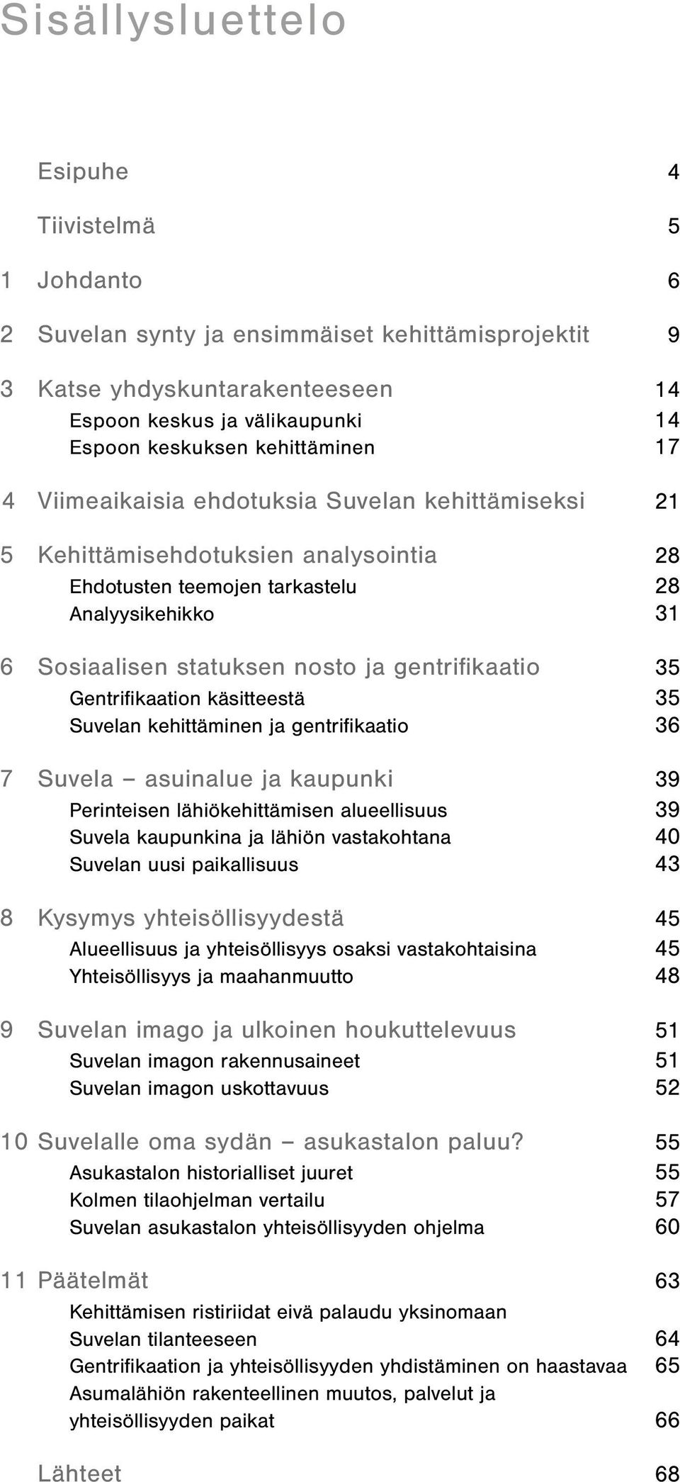 gentrifikaatio 35 Gentrifikaation käsitteestä 35 Suvelan kehittäminen ja gentrifikaatio 36 7 Suvela asuinalue ja kaupunki 39 Perinteisen lähiökehittämisen alueellisuus 39 Suvela kaupunkina ja lähiön