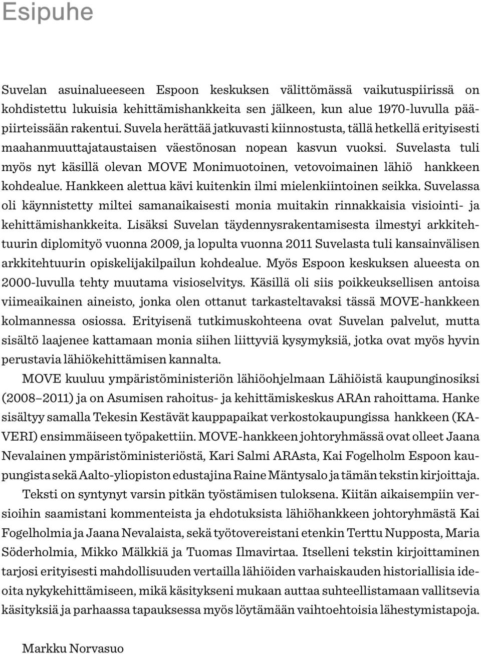 Suvelasta tuli myös nyt käsillä olevan MOVE Monimuotoinen, vetovoimainen lähiö hankkeen kohdealue. Hankkeen alettua kävi kuitenkin ilmi mielenkiintoinen seikka.