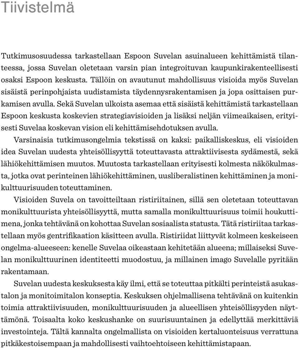 Sekä Suvelan ulkoista asemaa että sisäistä kehittämistä tarkastellaan Espoon keskusta koskevien strategiavisioiden ja lisäksi neljän viimeaikaisen, erityisesti Suvelaa koskevan vision eli