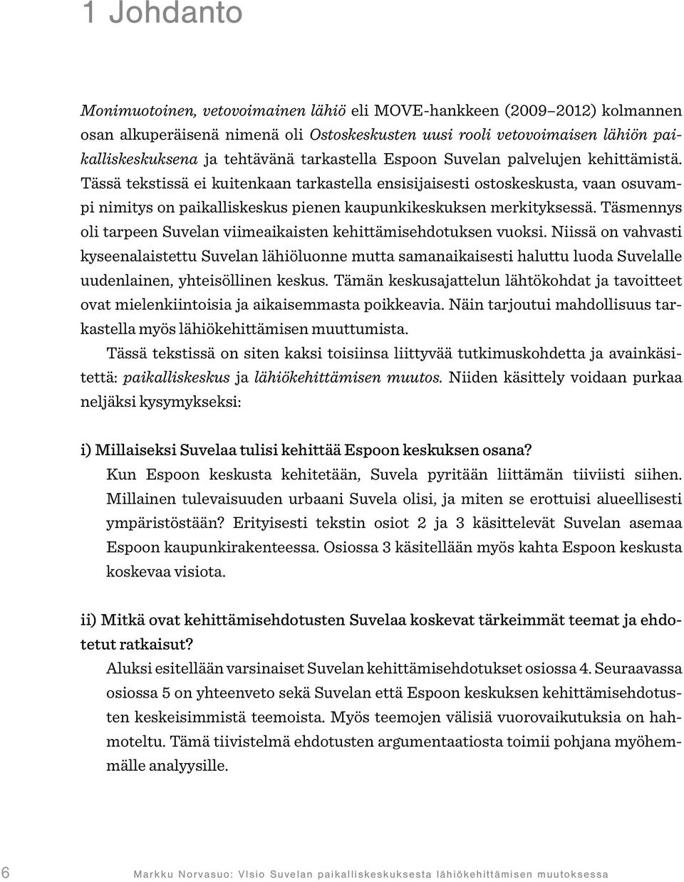 Tässä tekstissä ei kuitenkaan tarkastella ensisijaisesti ostoskeskusta, vaan osuvampi nimitys on paikalliskeskus pienen kaupunkikeskuksen merkityksessä.