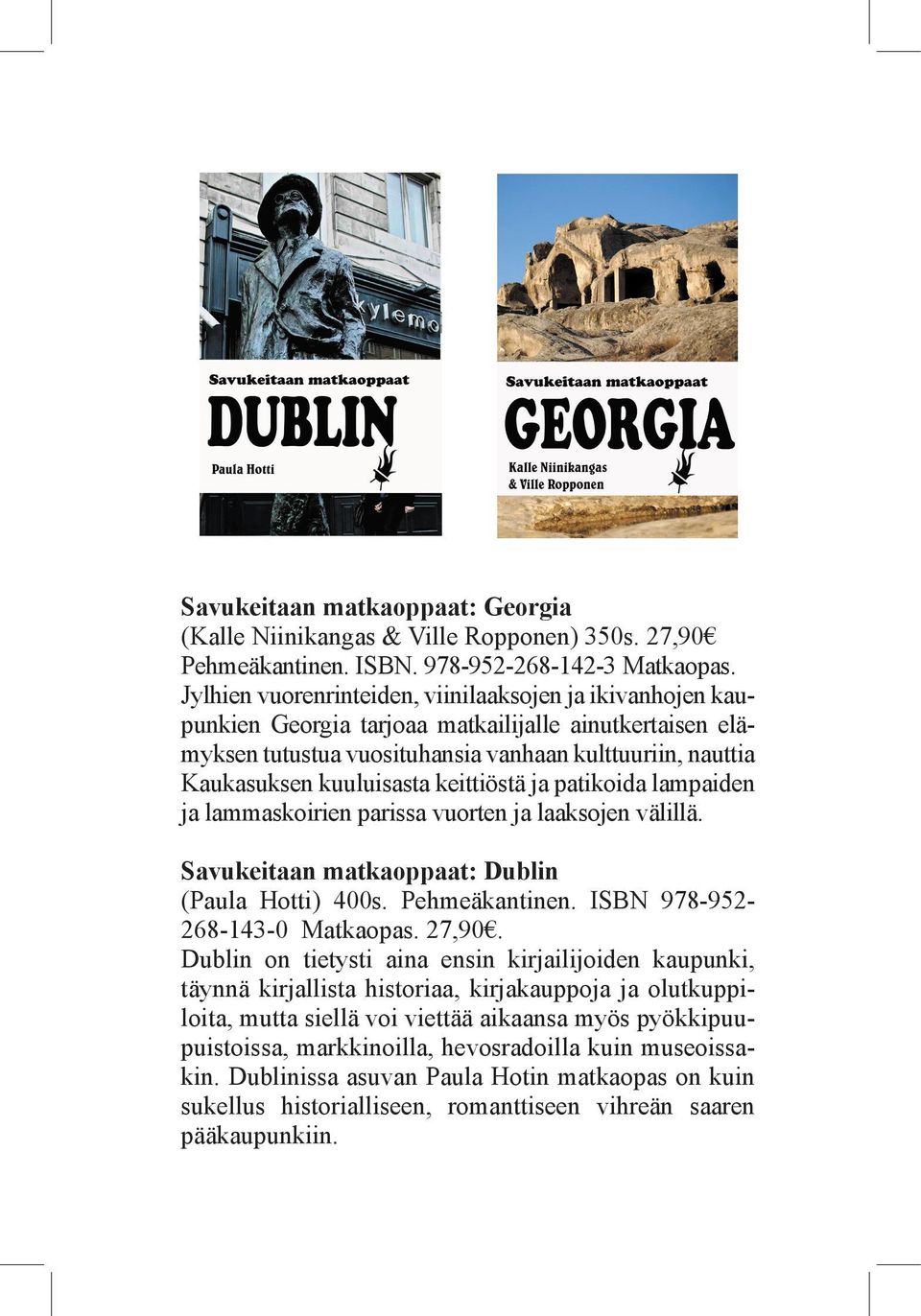 keittiöstä ja patikoida lampaiden ja lammaskoirien parissa vuorten ja laaksojen välillä. Savukeitaan matkaoppaat: Dublin (Paula Hotti) 400s. Pehmeäkantinen. ISBN 978-952- 268-143-0 Matkaopas. 27,90.