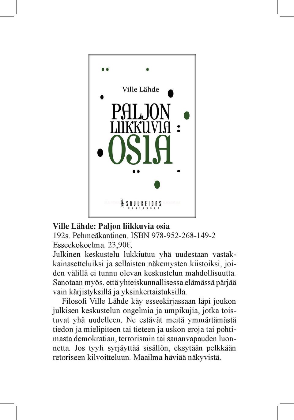 Sanotaan myös, että yhteiskunnallisessa elämässä pärjää vain kärjistyksillä ja yksinkertaistuksilla.