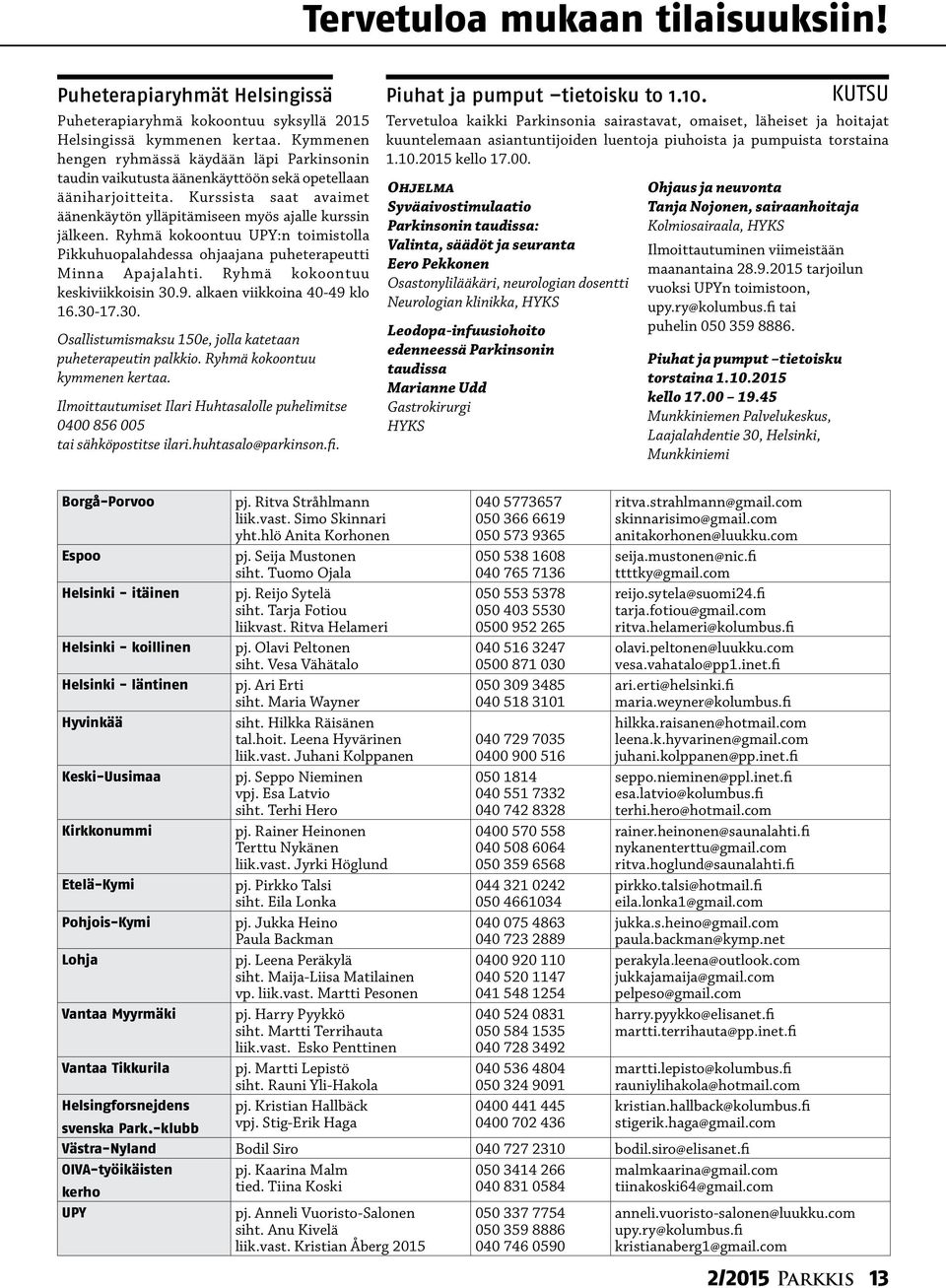 Ryhmä kokoontuu UPY:n toimistolla Pikkuhuopalahdessa ohjaajana puheterapeutti Minna Apajalahti. Ryhmä kokoontuu keskiviikkoisin 30.9. alkaen viikkoina 40-49 klo 16.30-17.30. Osallistumismaksu 150e, jolla katetaan puheterapeutin palkkio.