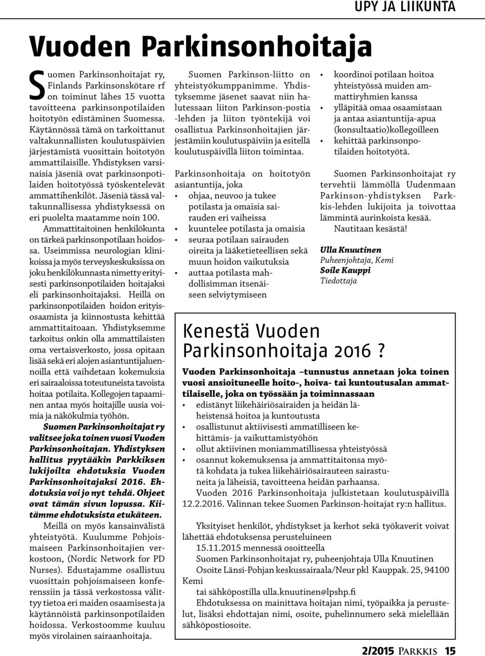 Yhdistyksen varsinaisia jäseniä ovat parkinsonpotilaiden hoitotyössä työskentelevät ammattihenkilöt. Jäseniä tässä valtakunnallisessa yhdistyksessä on eri puolelta maatamme noin 100.