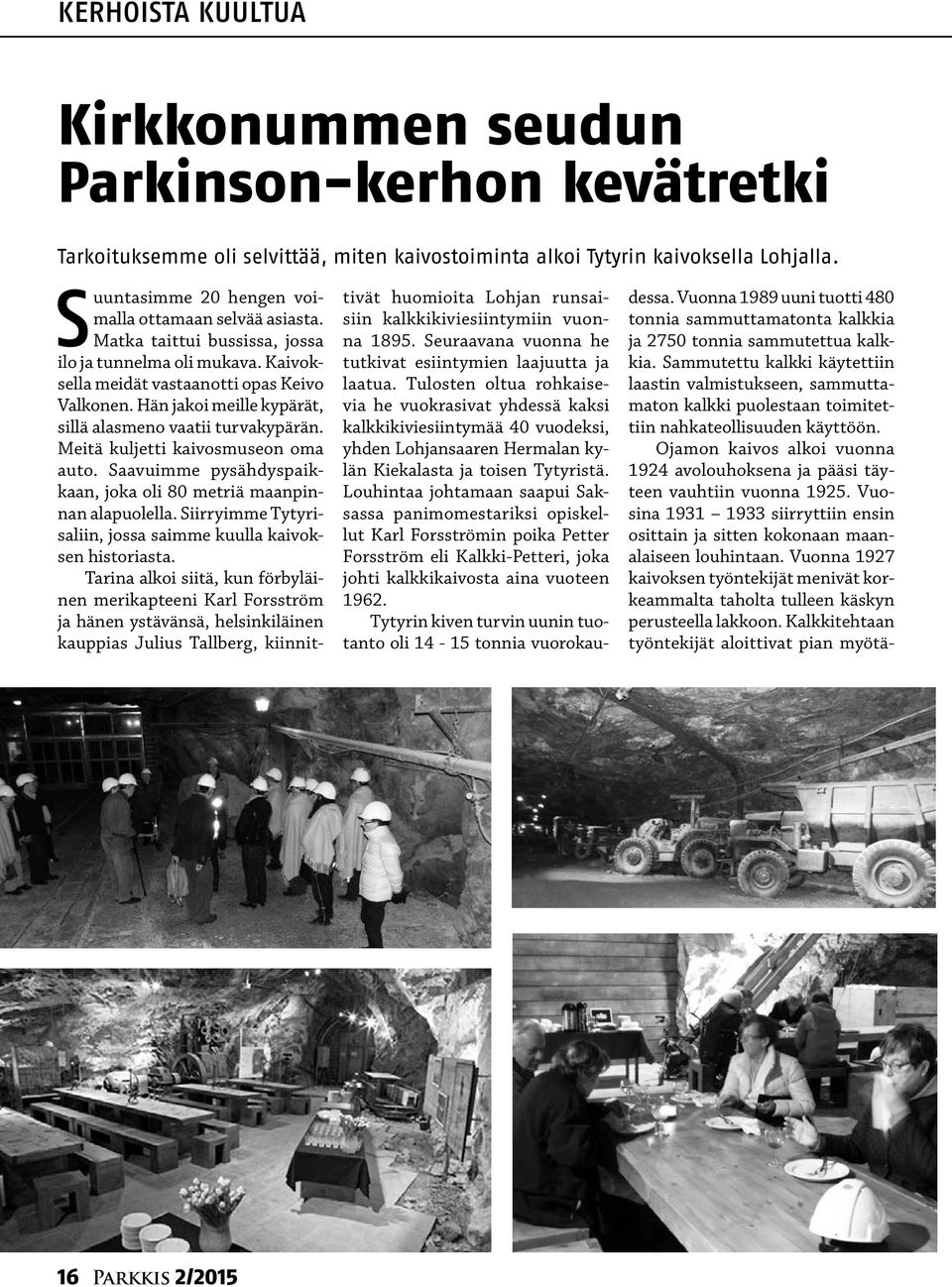 Hän jakoi meille kypärät, sillä alasmeno vaatii turvakypärän. Meitä kuljetti kaivosmuseon oma auto. Saavuimme pysähdyspaikkaan, joka oli 80 metriä maanpinnan alapuolella.