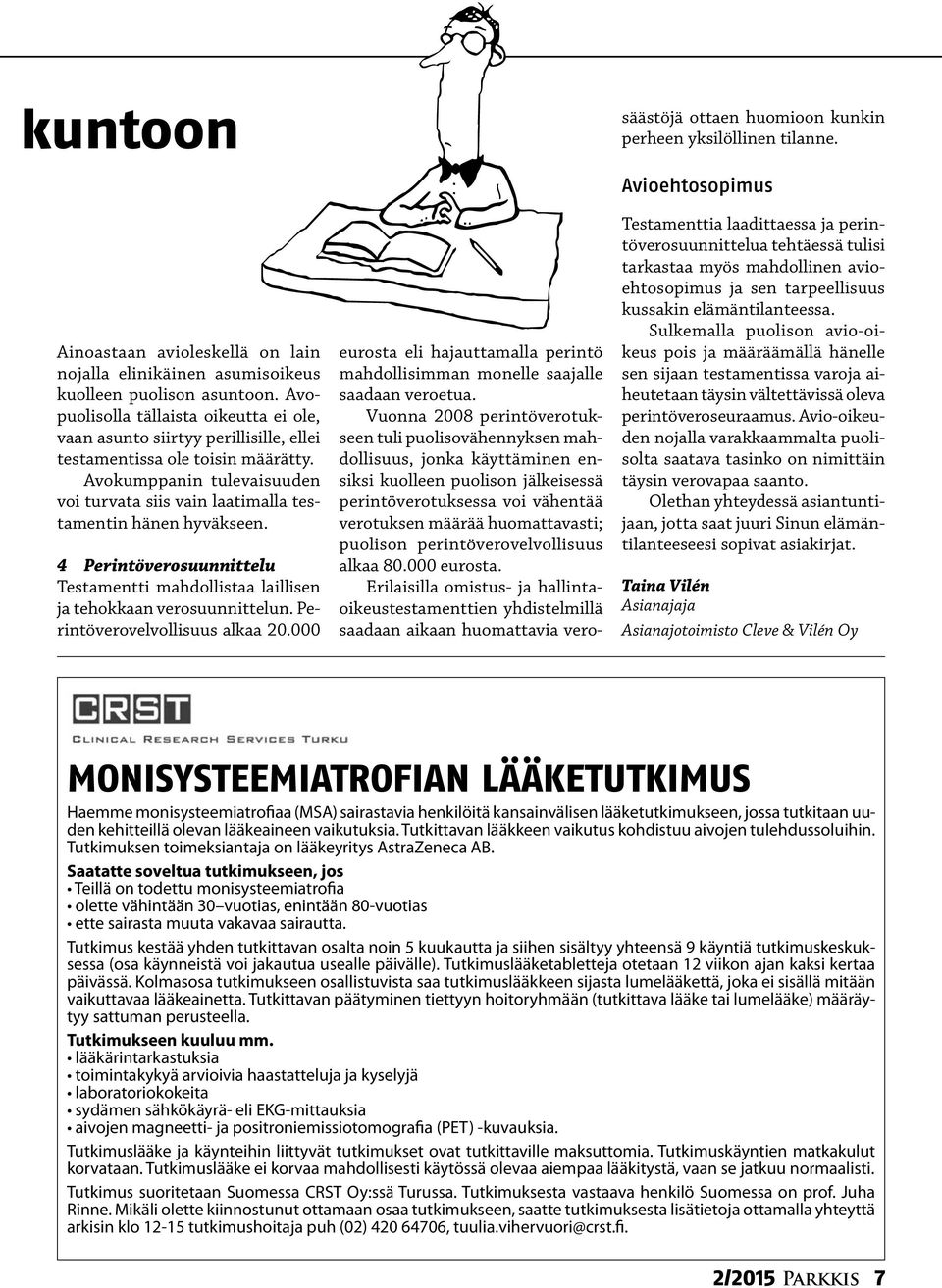 Avokumppanin tulevaisuuden voi turvata siis vain laatimalla testamentin hänen hyväkseen. 4 Perintöverosuunnittelu Testamentti mahdollistaa laillisen ja tehokkaan verosuunnittelun.