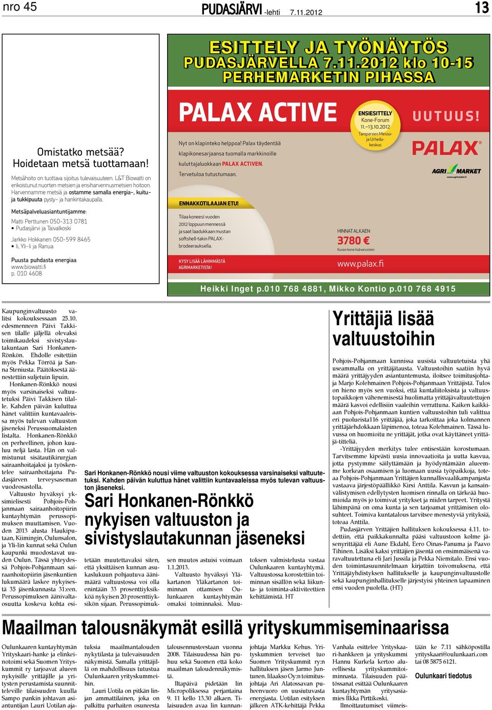 Metsäpalveluasiantuntijamme: Matti Perttunen 050-313 0781 Pudasjärvi ja Taivalkoski Jarkko Hokkanen 050-599 8465 Ii, Yli-Ii ja Ranua PALAX ACTIVE Nyt on klapinteko helppoa!