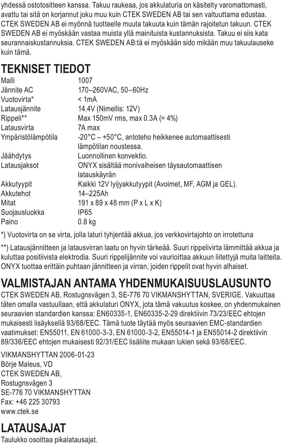 CTEK SWEDEN AB:tä ei myöskään sido mikään muu takuulauseke kuin tämä. TEKNISET TIEDOT Malli 1007 Jännite AC 170 260VAC, 50 60Hz Vuotovirta* < 1mA Latausjännite 14.