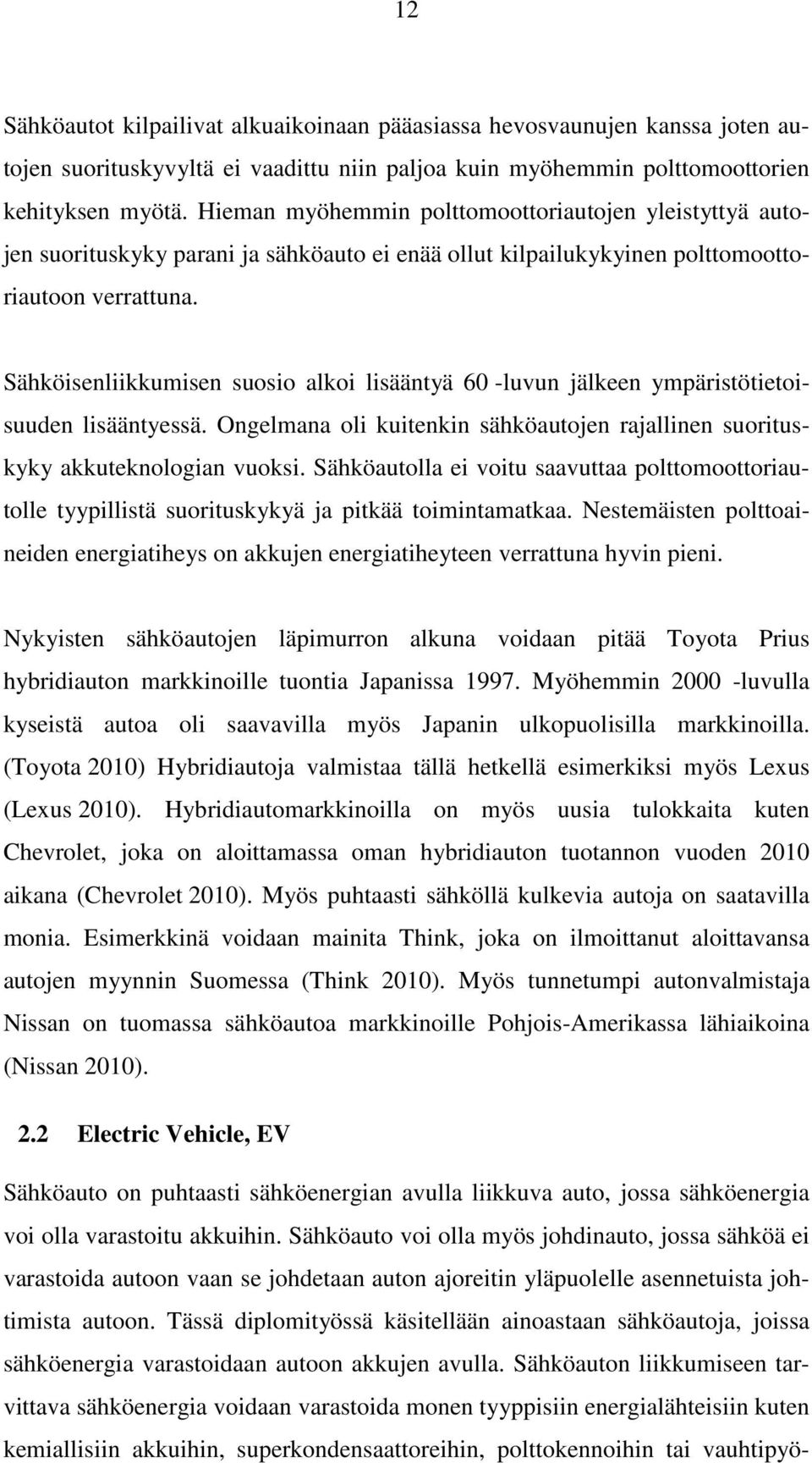 Sähköisenliikkumisen suosio alkoi lisääntyä 60 -luvun jälkeen ympäristötietoisuuden lisääntyessä. Ongelmana oli kuitenkin sähköautojen rajallinen suorituskyky akkuteknologian vuoksi.