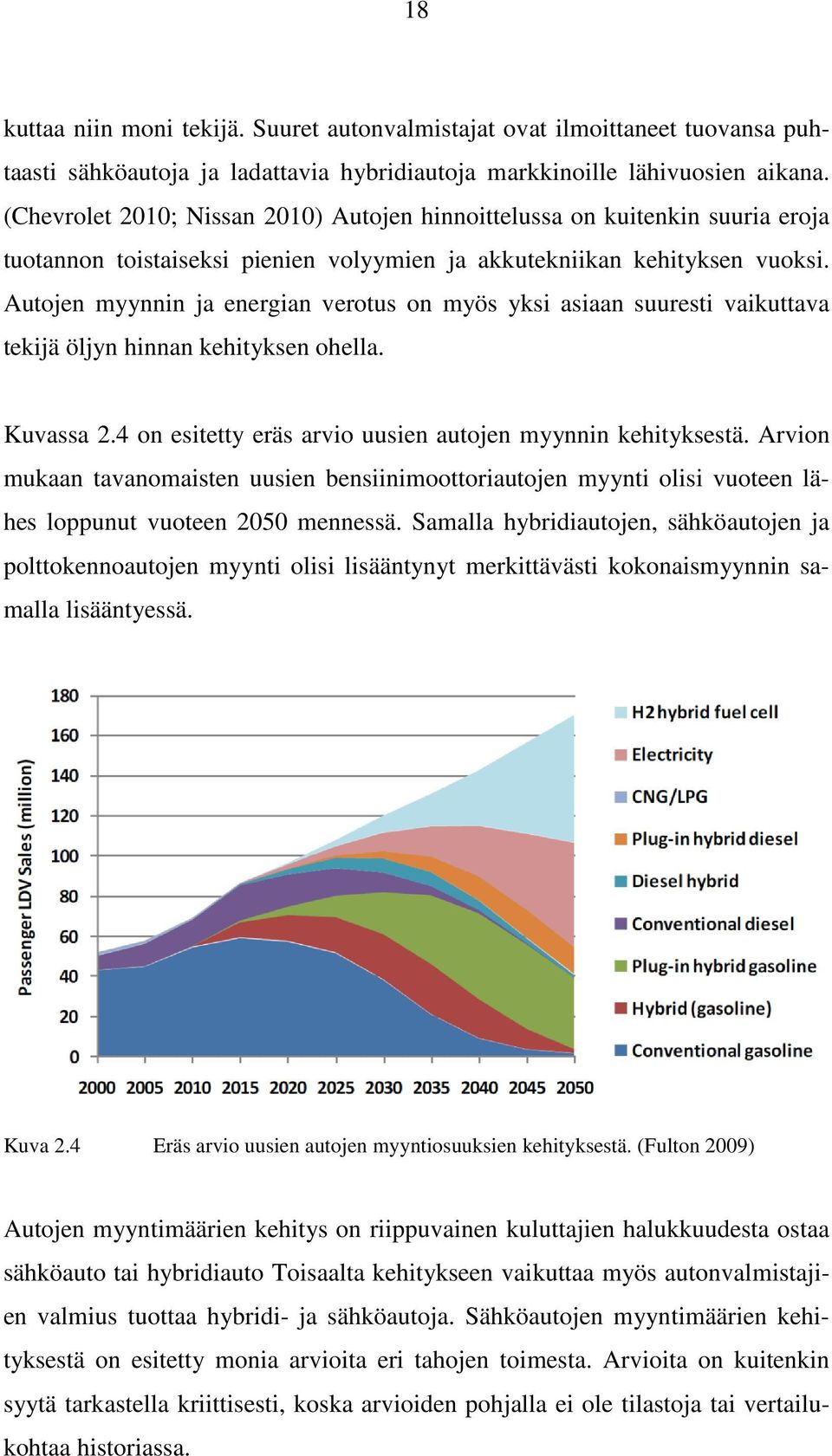 Autojen myynnin ja energian verotus on myös yksi asiaan suuresti vaikuttava tekijä öljyn hinnan kehityksen ohella. Kuvassa 2.4 on esitetty eräs arvio uusien autojen myynnin kehityksestä.