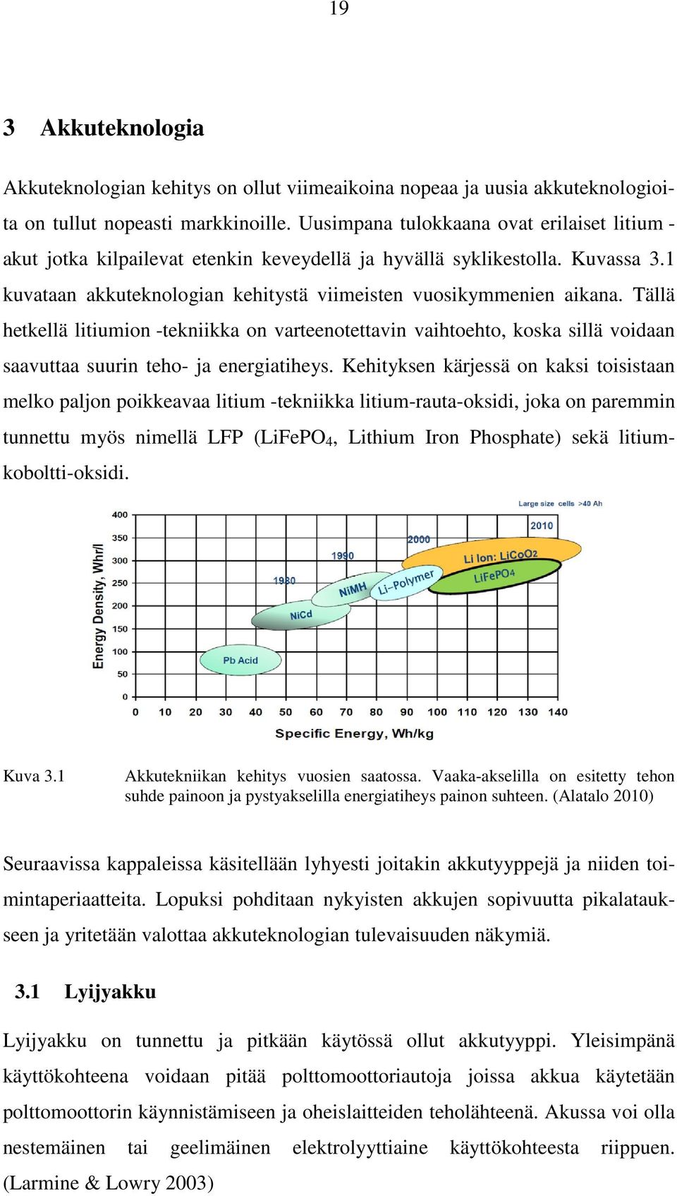 Tällä hetkellä litiumion -tekniikka on varteenotettavin vaihtoehto, koska sillä voidaan saavuttaa suurin teho- ja energiatiheys.