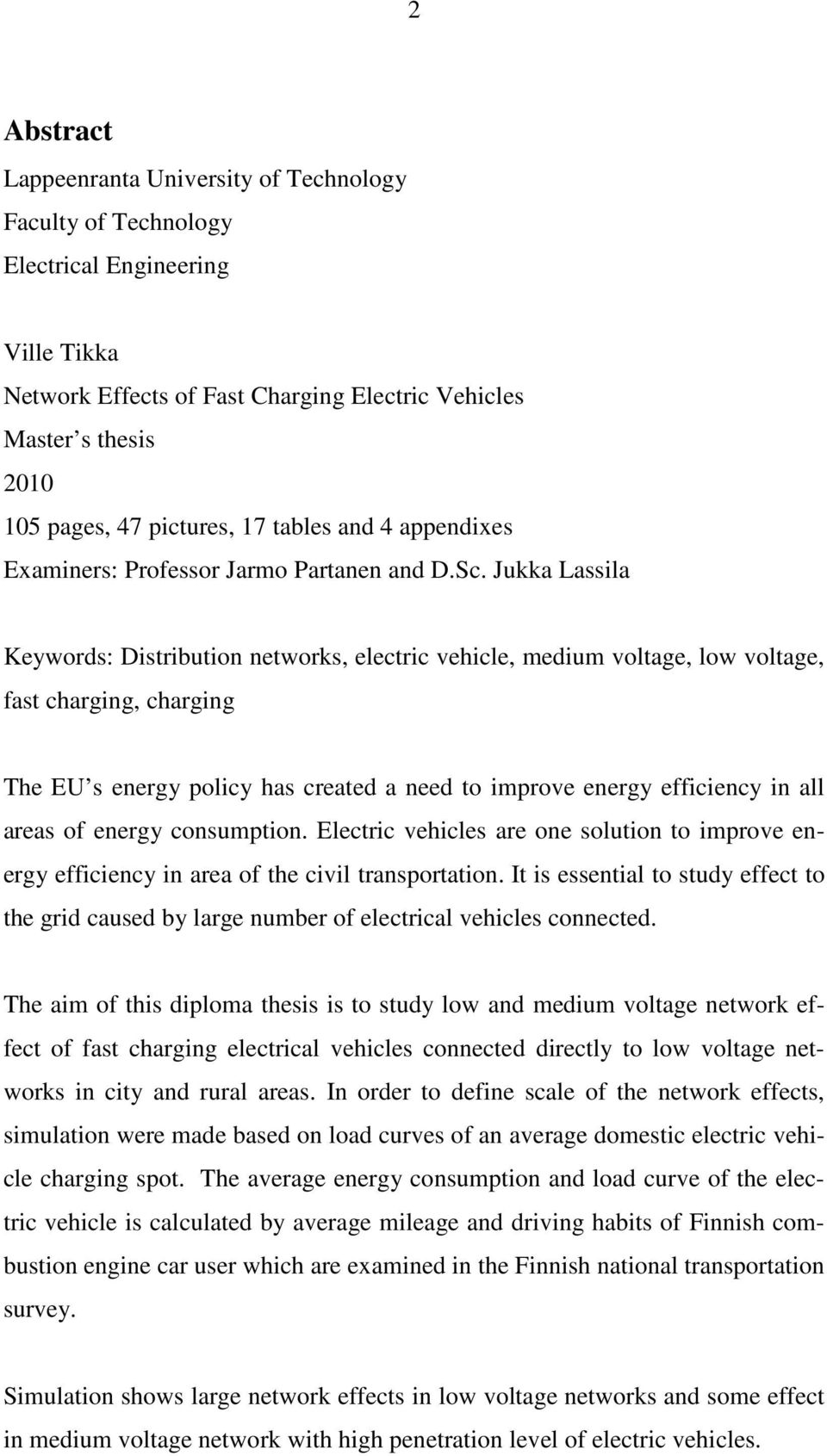 Jukka Lassila Keywords: Distribution networks, electric vehicle, medium voltage, low voltage, fast charging, charging The EU s energy policy has created a need to improve energy efficiency in all