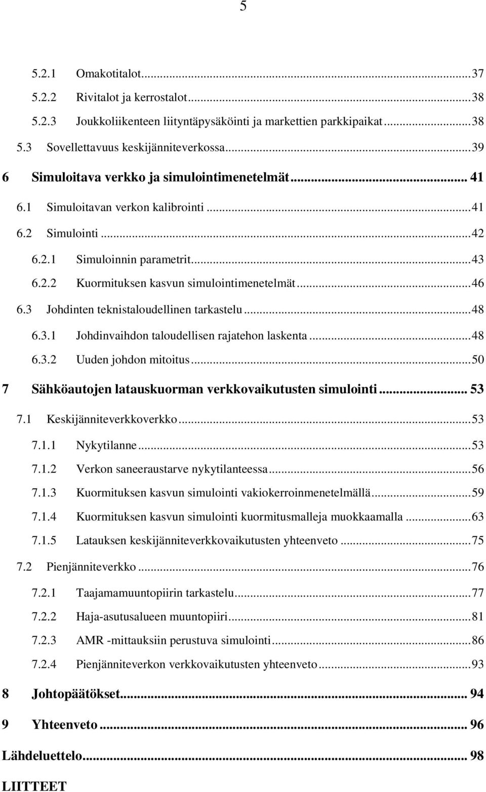 .. 46 6.3 Johdinten teknistaloudellinen tarkastelu... 48 6.3.1 Johdinvaihdon taloudellisen rajatehon laskenta... 48 6.3.2 Uuden johdon mitoitus.